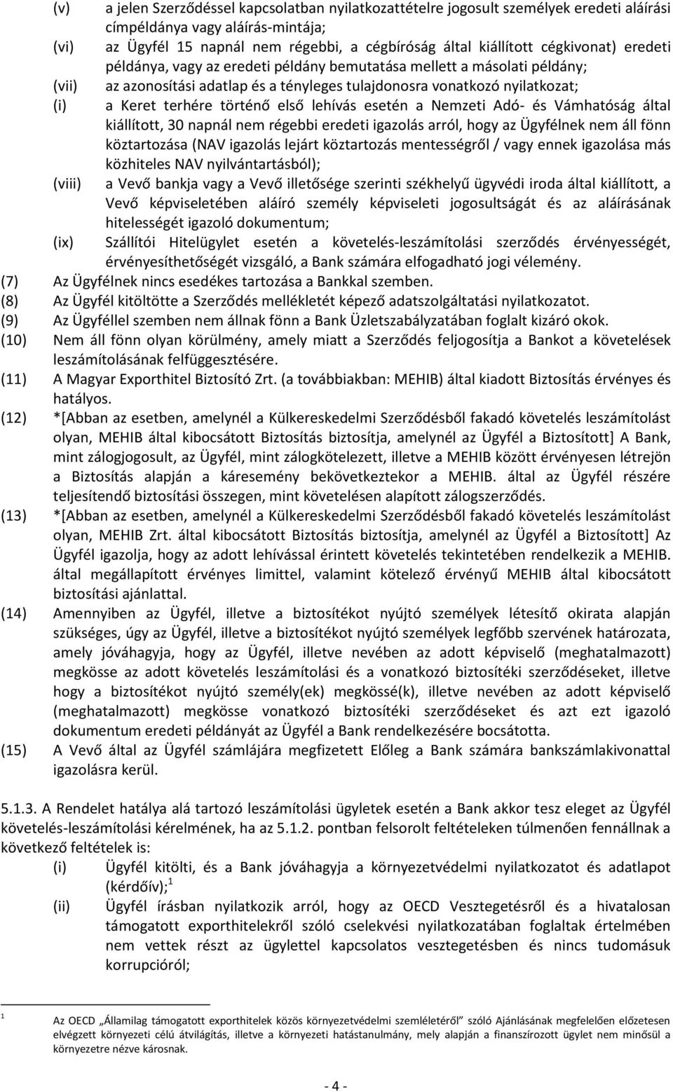 történő első lehívás esetén a Nemzeti Adó- és Vámhatóság által kiállított, 30 napnál nem régebbi eredeti igazolás arról, hogy az Ügyfélnek nem áll fönn köztartozása (NAV igazolás lejárt köztartozás