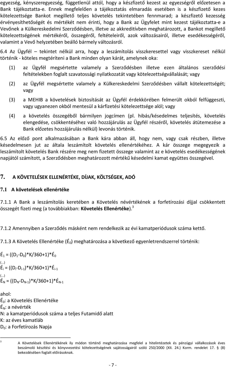 mértékét nem érinti, hogy a Bank az Ügyfelet mint kezest tájékoztatta-e a Vevőnek a Külkereskedelmi Szerződésben, illetve az akkreditívben meghatározott, a Bankot megillető kötelezettségének