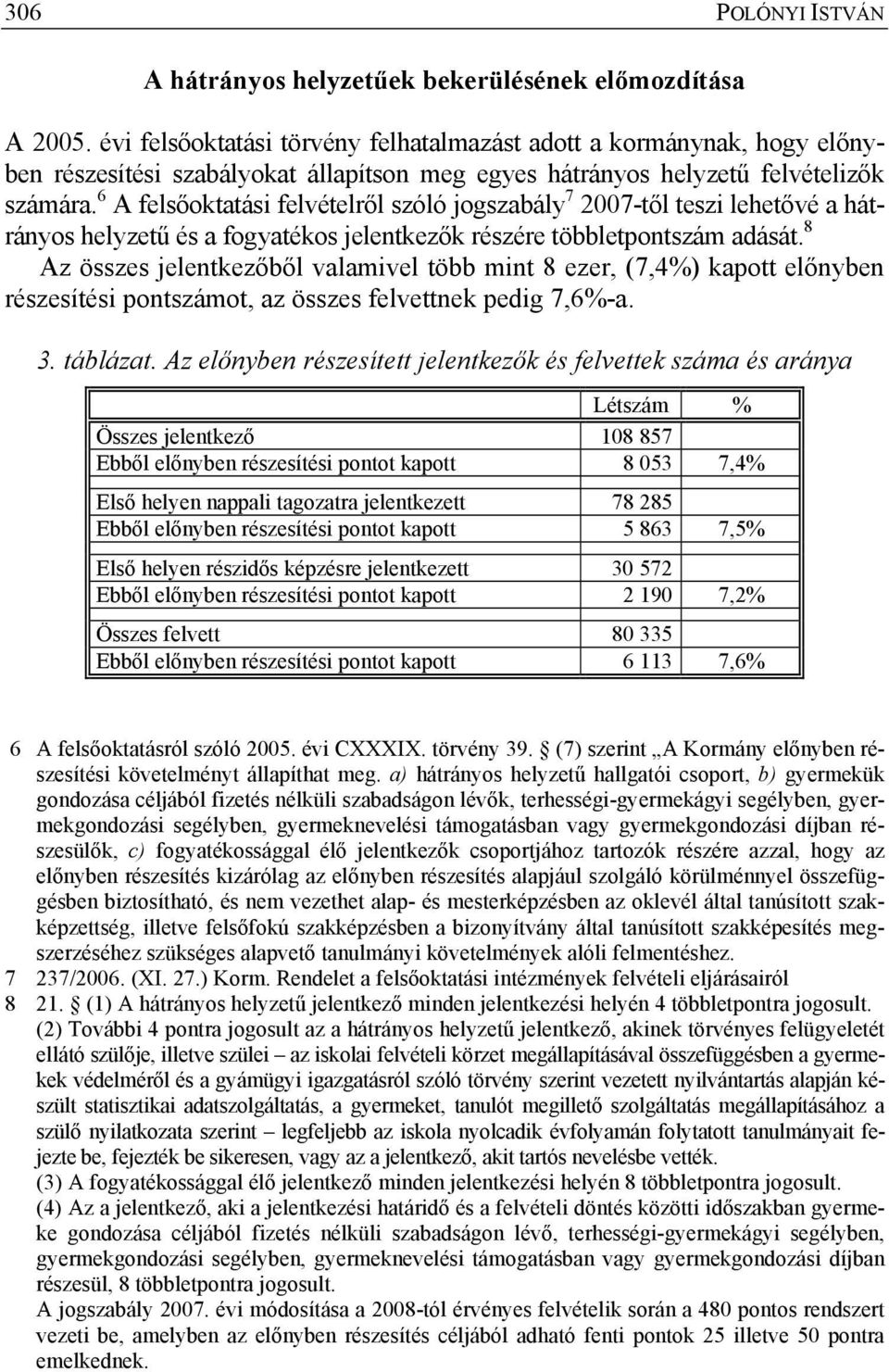 6 A felsőoktatási felvételről szóló jogszabály 7 2007-től teszi lehetővé a hátrányos helyzetű és a fogyatékos jelentkezők részére többletpontszám adását.