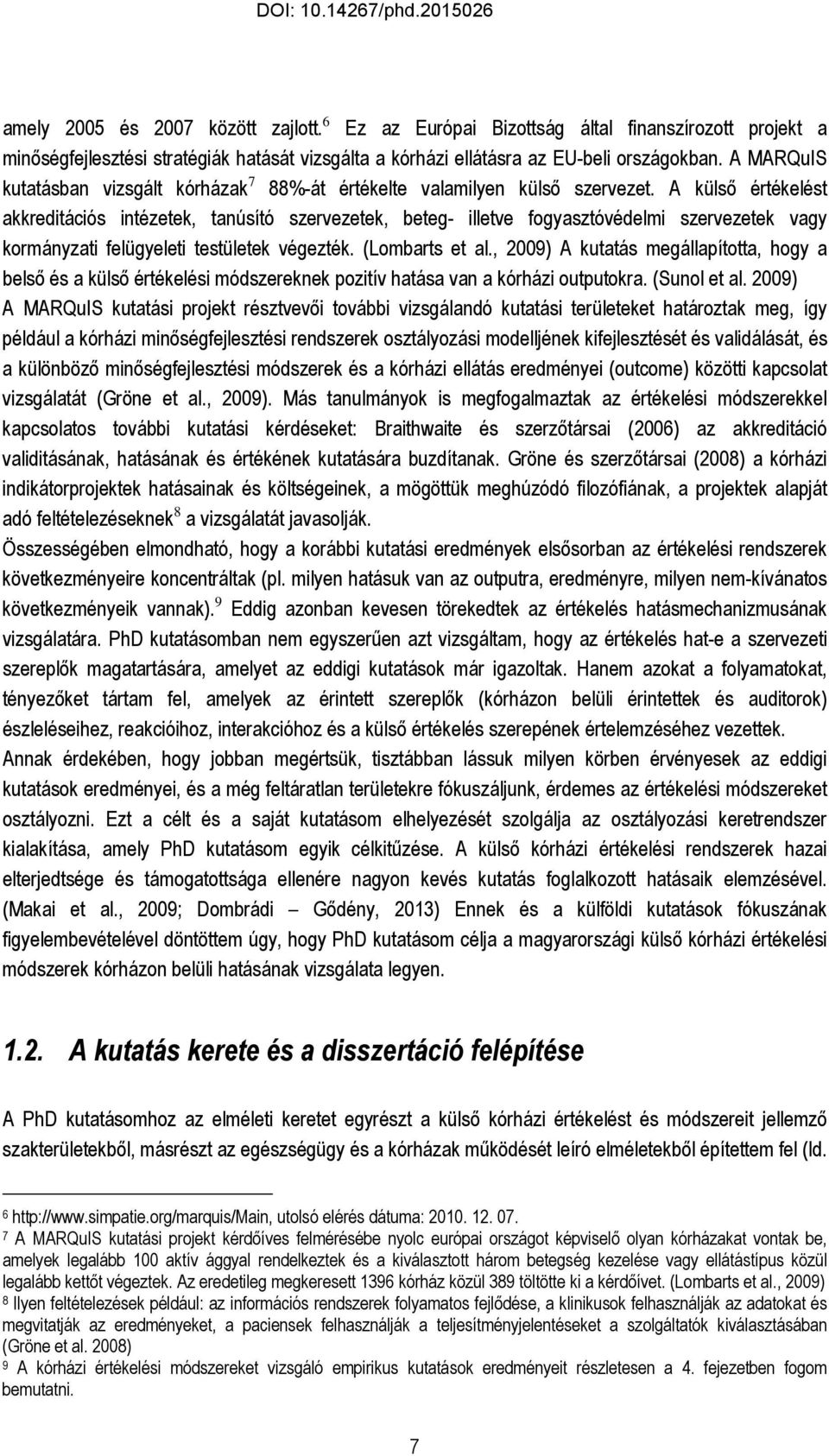 A külső értékelést akkreditációs intézetek, tanúsító szervezetek, beteg- illetve fogyasztóvédelmi szervezetek vagy kormányzati felügyeleti testületek végezték. (Lombarts et al.