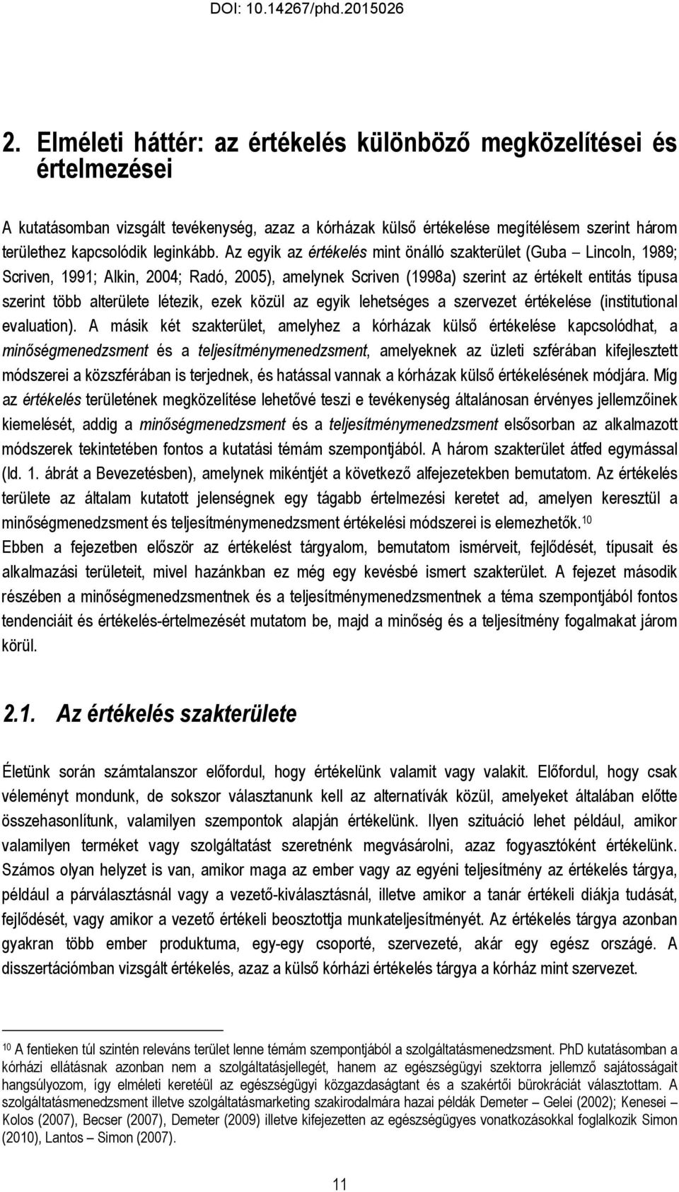 Az egyik az értékelés mint önálló szakterület (Guba Lincoln, 1989; Scriven, 1991; Alkin, 2004; Radó, 2005), amelynek Scriven (1998a) szerint az értékelt entitás típusa szerint több alterülete