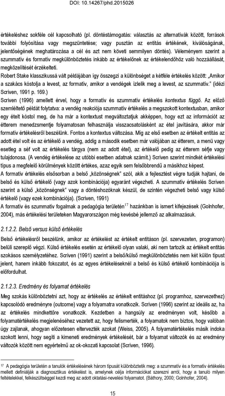 követi semmilyen döntés). Véleményem szerint a szummatív és formatív megkülönböztetés inkább az értékelőnek az értékelendőhöz való hozzáállását, megközelítését érzékelteti.