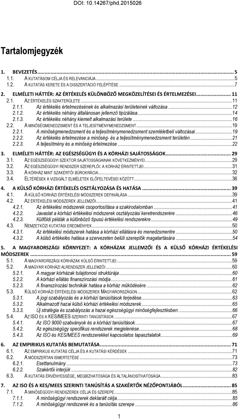 ..14 2.1.3. Az értékelés néhány kiemelt alkalmazási területe...16 2.2. A MINŐSÉGMENEDZSMENT ÉS A TELJESÍTMÉNYMENEDZSMENT...19 2.2.1. A minőségmenedzsment és a teljesítménymenedzsment szemléletbeli változásai.