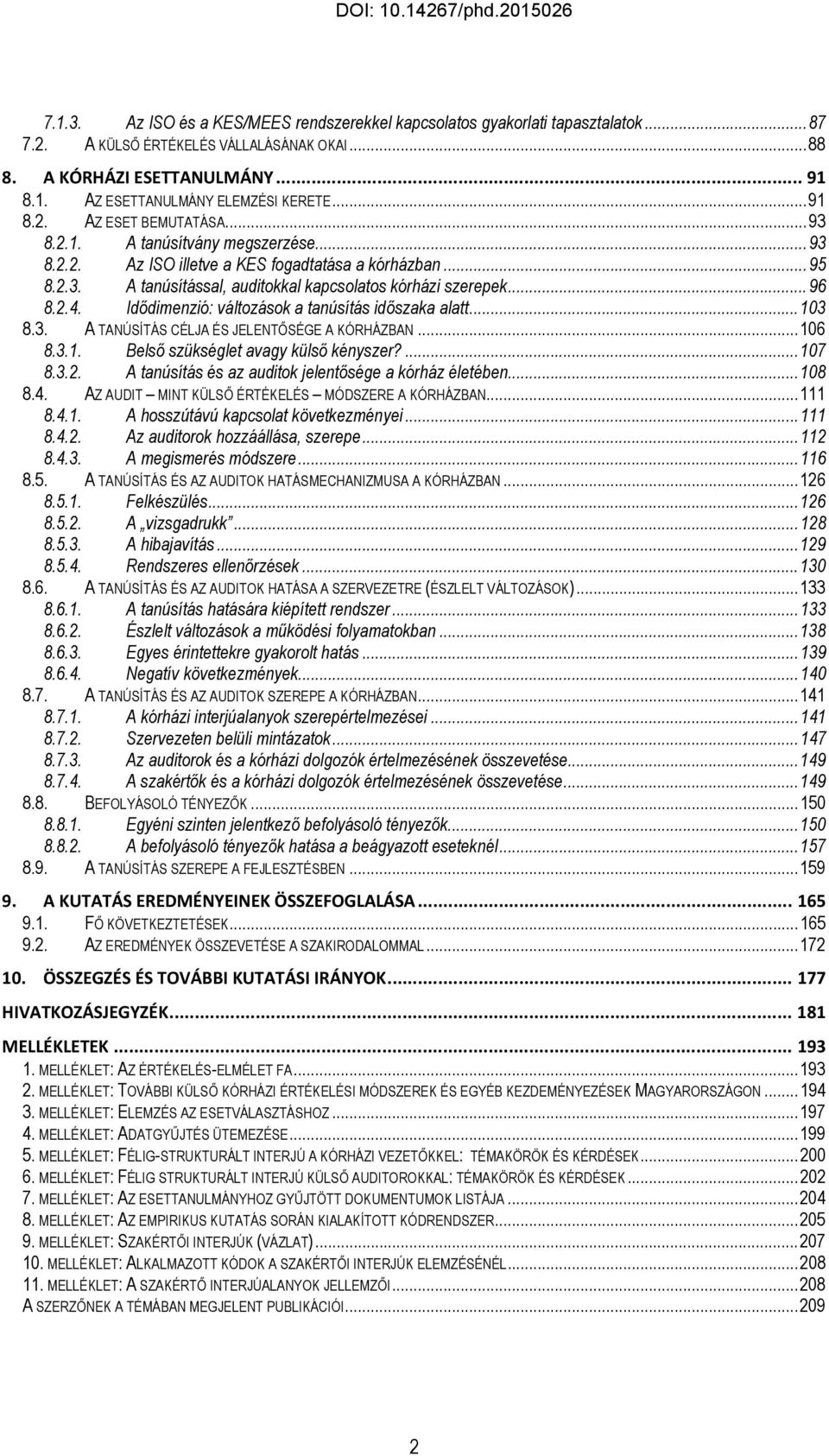 .. 96 8.2.4. Idődimenzió: változások a tanúsítás időszaka alatt... 103 8.3. A TANÚSÍTÁS CÉLJA ÉS JELENTŐSÉGE A KÓRHÁZBAN... 106 8.3.1. Belső szükséglet avagy külső kényszer?... 107 8.3.2. A tanúsítás és az auditok jelentősége a kórház életében.