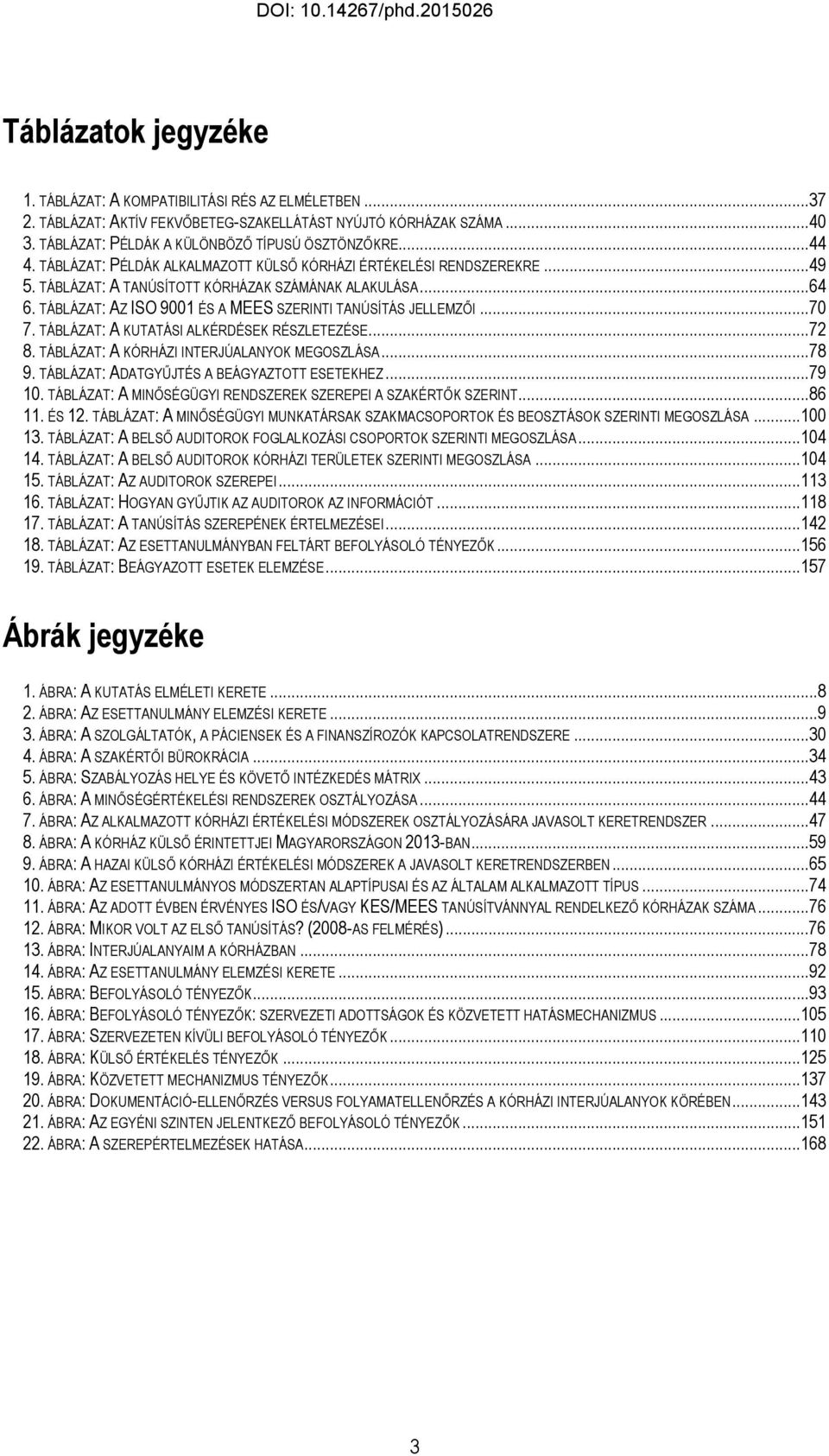 TÁBLÁZAT: A KUTATÁSI ALKÉRDÉSEK RÉSZLETEZÉSE...72 8. TÁBLÁZAT: A KÓRHÁZI INTERJÚALANYOK MEGOSZLÁSA...78 9. TÁBLÁZAT: ADATGYŰJTÉS A BEÁGYAZTOTT ESETEKHEZ...79 10.