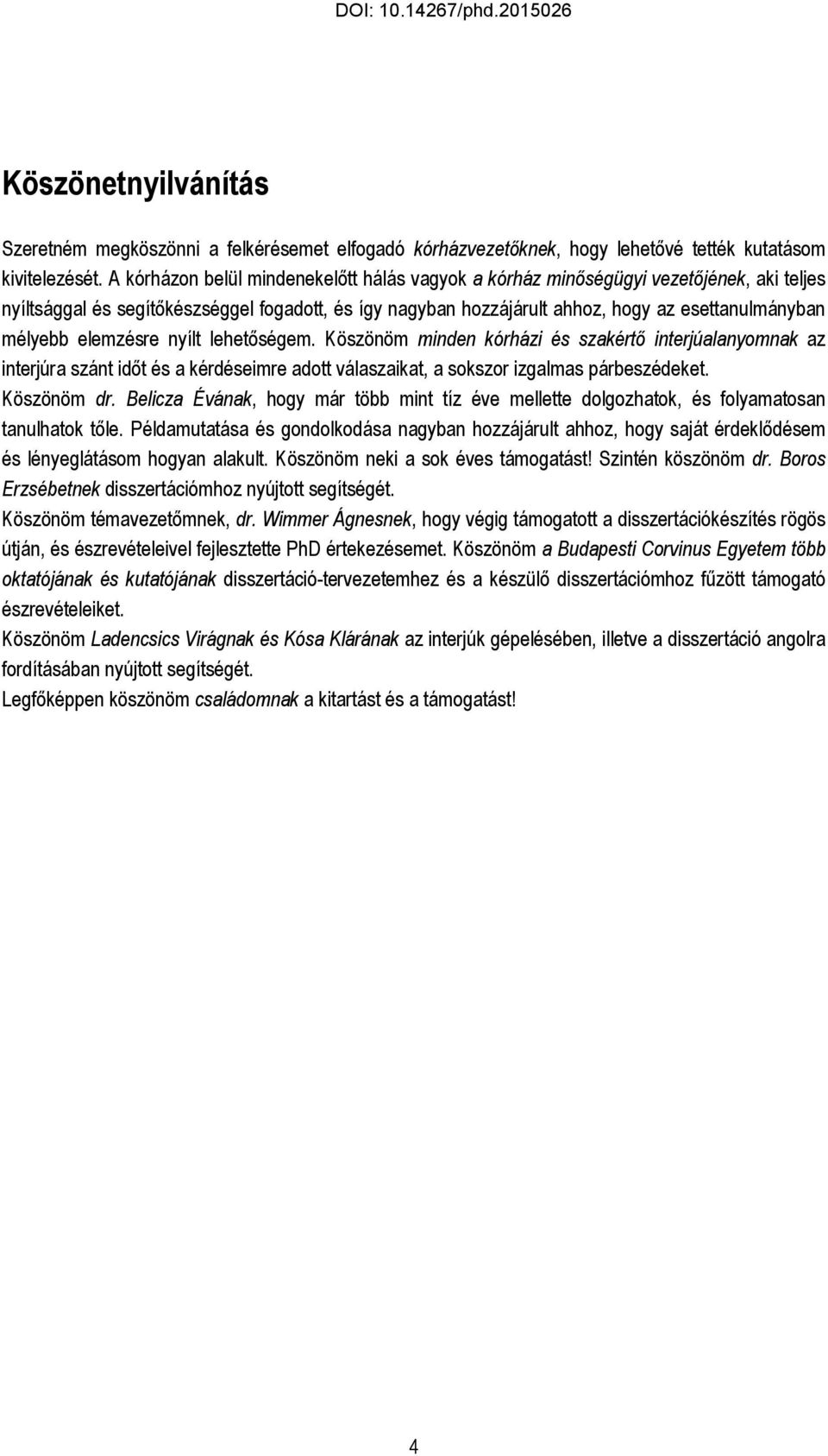 elemzésre nyílt lehetőségem. Köszönöm minden kórházi és szakértő interjúalanyomnak az interjúra szánt időt és a kérdéseimre adott válaszaikat, a sokszor izgalmas párbeszédeket. Köszönöm dr.