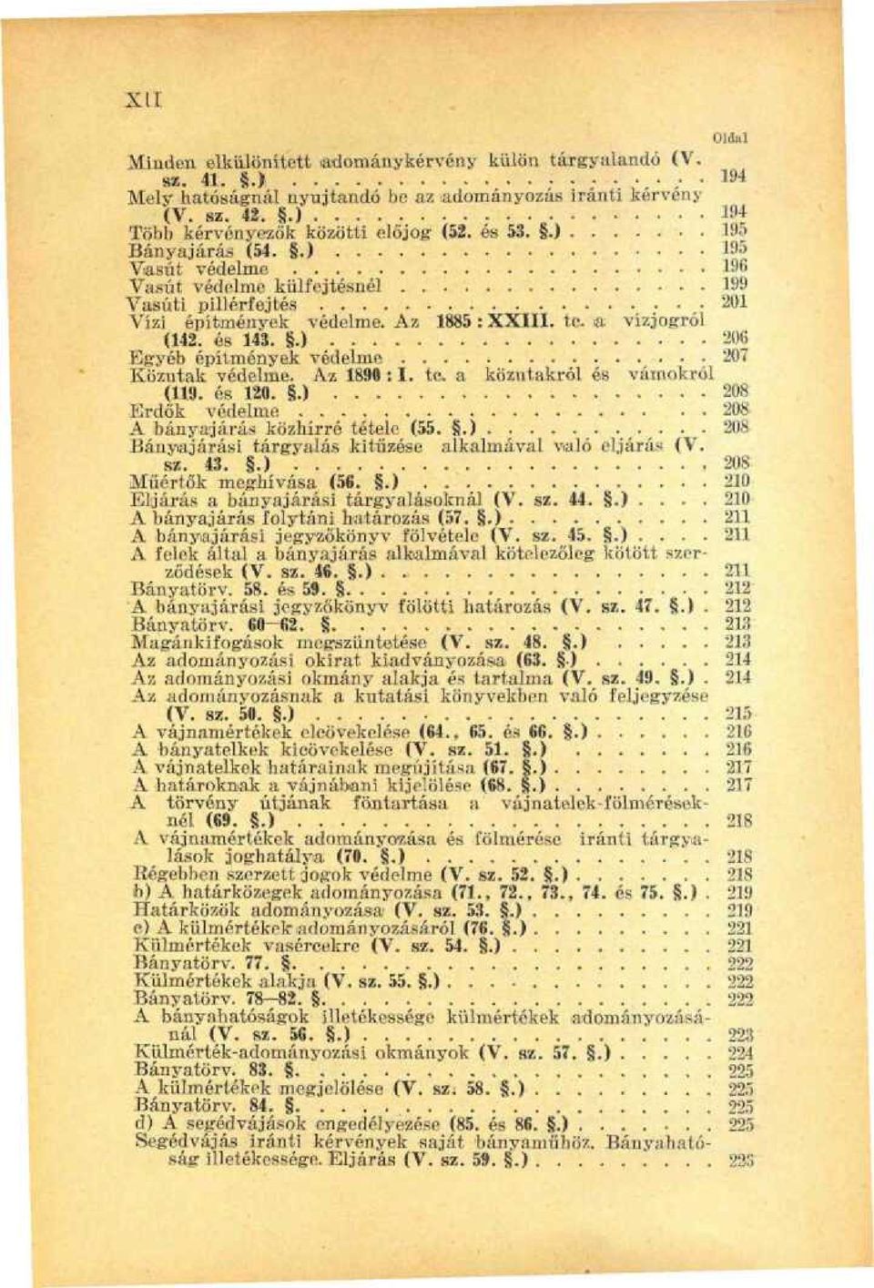 .) 206 Egyéb építmények védelme 207 Közutak védelme. Az 1890 :1. te. a közvitákról és vámokról (119. és 120..) 208 Erdők védelme.. A bányajárás közhírré tétele (55.