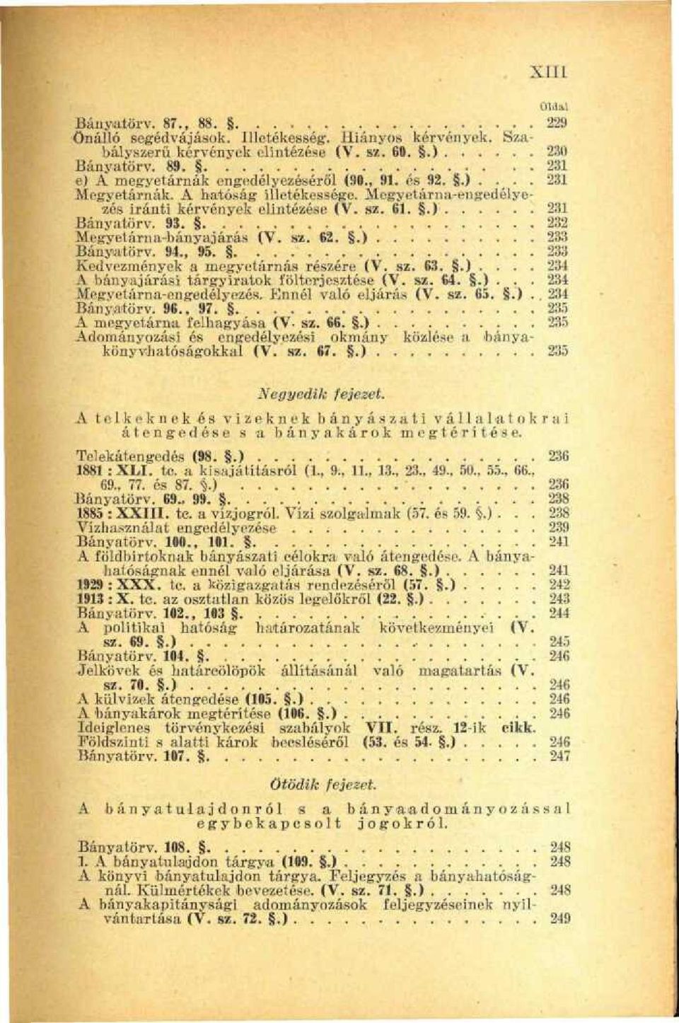 232 Megyetárna-bányajárás (V. sz. 62..) 233 Bányatörv. 94., 95. _ 233 Kedvezmények a megyetárnás részére (V. sz. 63..).... 234 A bányiajárási tárgyiratök fölterjesztése (V. sz. 64..)... 234 Megyetárna-engedélyezés.