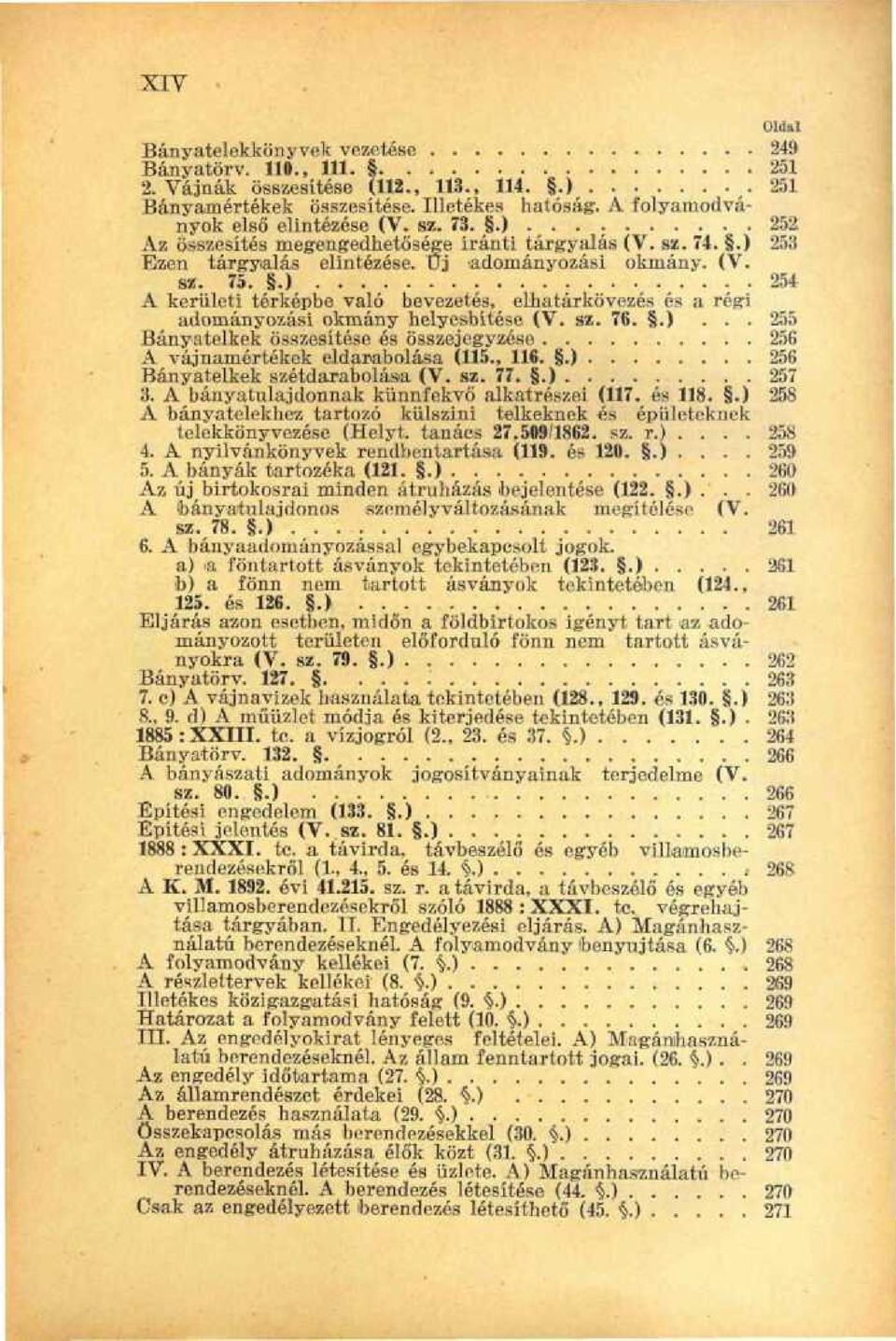 .) 254 A kerületi térképbe való bevezetés, elhatárkövezés és a régi adományozási okmány helyesbítése (V. sz. 76..)... 255 Bányatelkek összesítése és összejegyzése 256 A vájnamértékek eldarabolása (115.