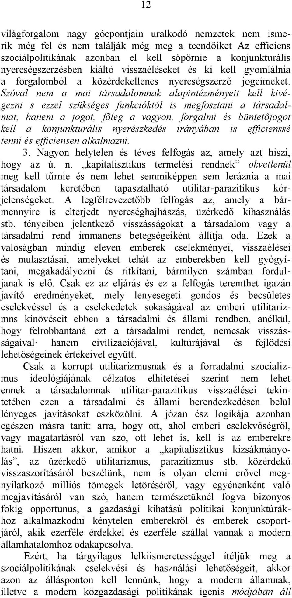 Szóval nem a mai társadalomnak alapintézményeit kell kivégezni s ezzel szükséges funkcióktól is megfosztani a társadalmat, hanem a jogot, főleg a vagyon, forgalmi és büntetőjogot kell a