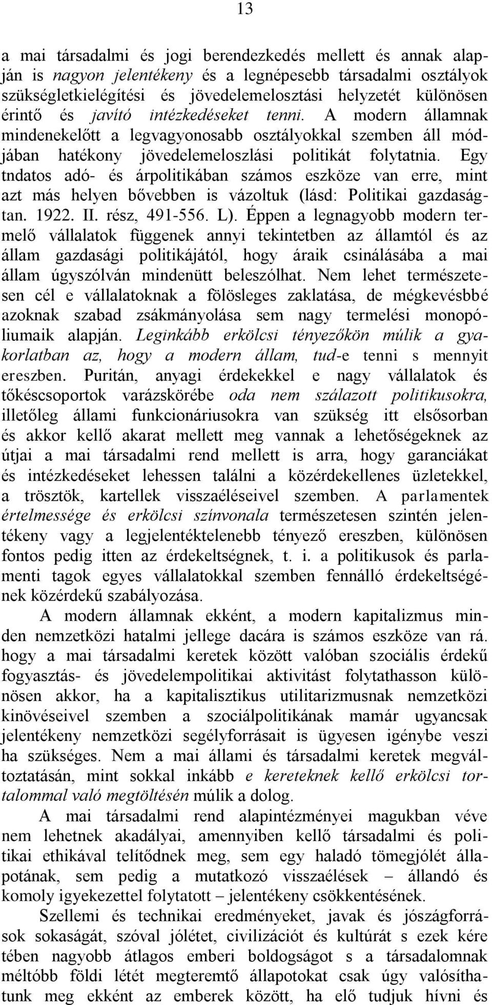 Egy tndatos adó- és árpolitikában számos eszköze van erre, mint azt más helyen bővebben is vázoltuk (lásd: Politikai gazdaságtan. 1922. II. rész, 491-556. L).