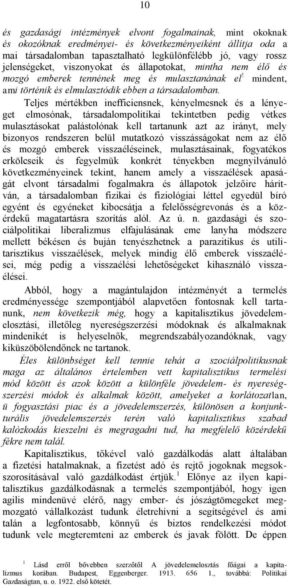 Teljes mértékben inefficiensnek, kényelmesnek és a lényeget elmosónak, társadalompolitikai tekintetben pedig vétkes mulasztásokat palástolónak kell tartanunk azt az irányt, mely bizonyos rendszeren