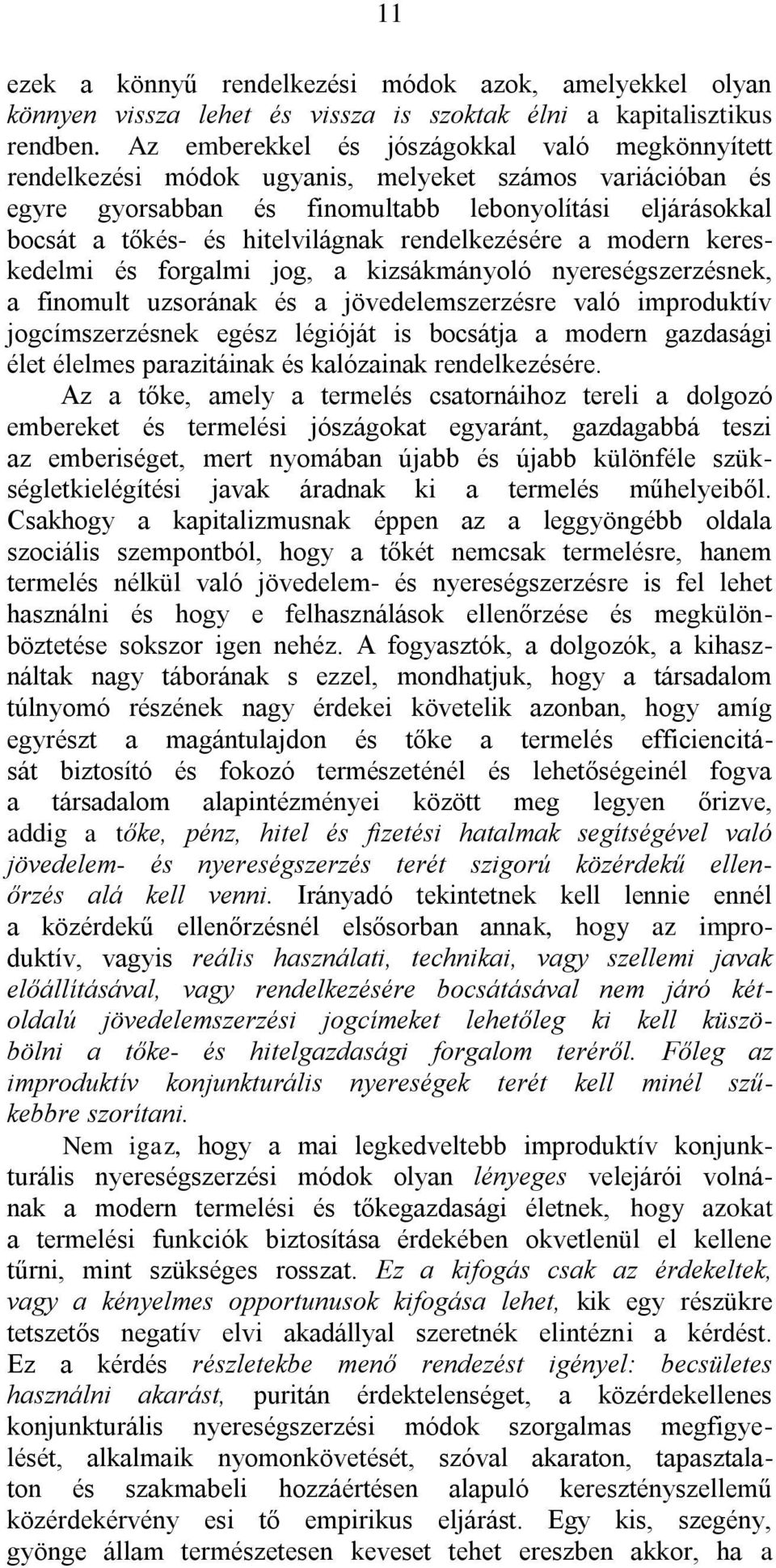 rendelkezésére a modern kereskedelmi és forgalmi jog, a kizsákmányoló nyereségszerzésnek, a finomult uzsorának és a jövedelemszerzésre való improduktív jogcímszerzésnek egész légióját is bocsátja a