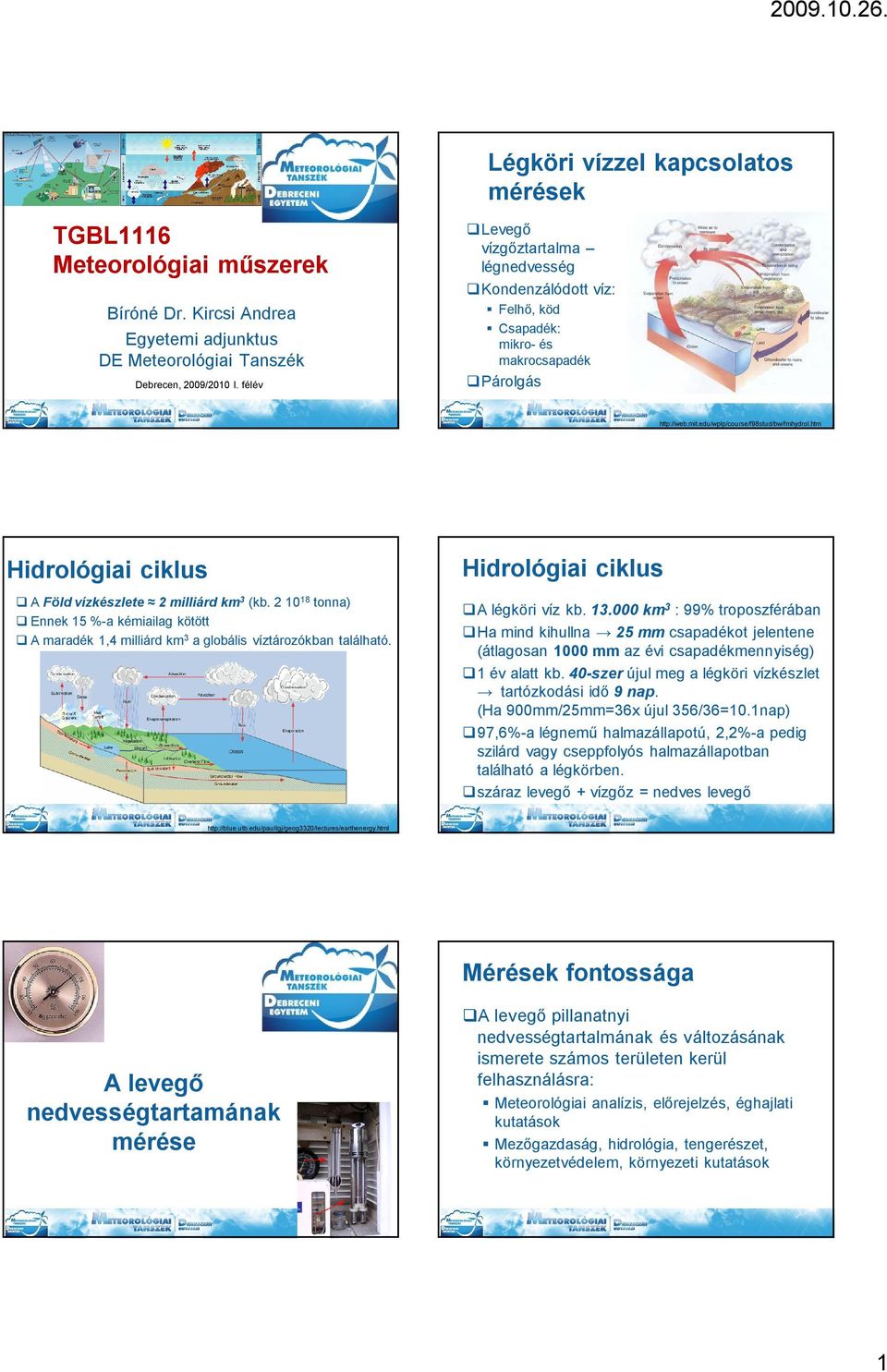 htm Hidrológiai ciklus A Föld vízkészlete 2 milliárd km 3 (kb. 2 10 18 tonna) Ennek 15 %-a kémiailag kötött A maradék 1,4 milliárd km 3 a globális víztározókban található.