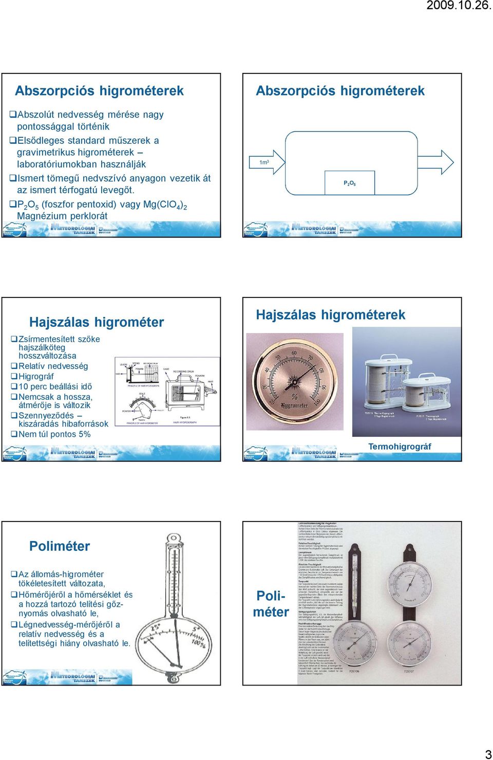 P 2 O 5 (foszfor pentoxid) vagy Mg(ClO 4 ) 2 Magnézium perklorát 1m 3 P 2 O 5 Hajszálas higrométer Zsírmentesített szőke hajszálköteg hosszváltozása Relatív nedvesség Higrográf 10 perc beállási idő