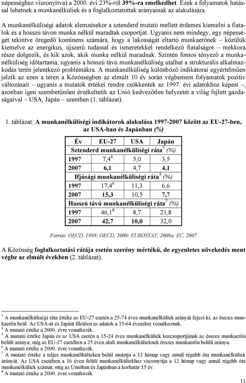 Ugyanis nem mindegy, egy népességét tekintve öregedı kontinens számára, hogy a lakosságát eltartó munkaerınek közülük kiemelve az energikus, újszerő tudással és ismeretekkel rendelkezı fiatalságot