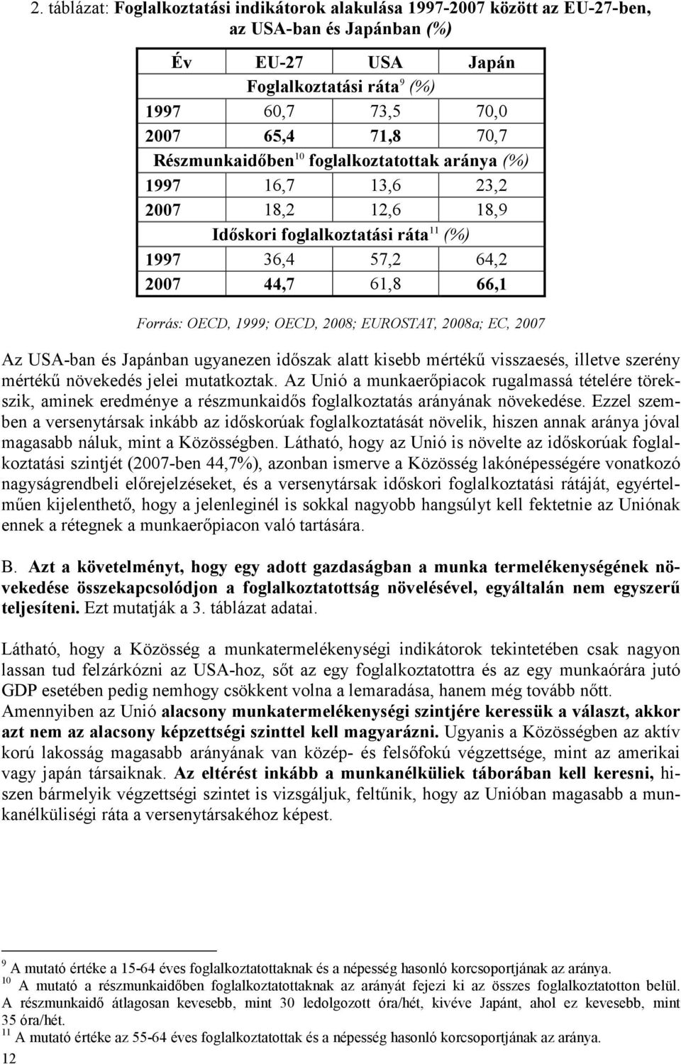 EUROSTAT, 2008a; EC, 2007 Az USA-ban és Japánban ugyanezen idıszak alatt kisebb mértékő visszaesés, illetve szerény mértékő növekedés jelei mutatkoztak.