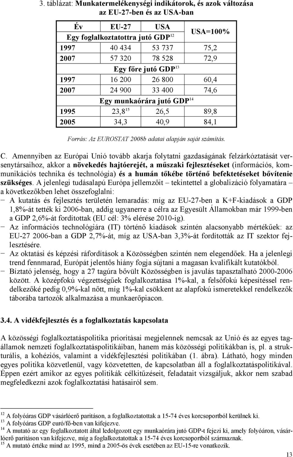 Amennyiben az Európai Unió tovább akarja folytatni gazdaságának felzárkóztatását versenytársaihoz, akkor a növekedés hajtóerejét, a mőszaki fejlesztéseket (információs, kommunikációs technika és