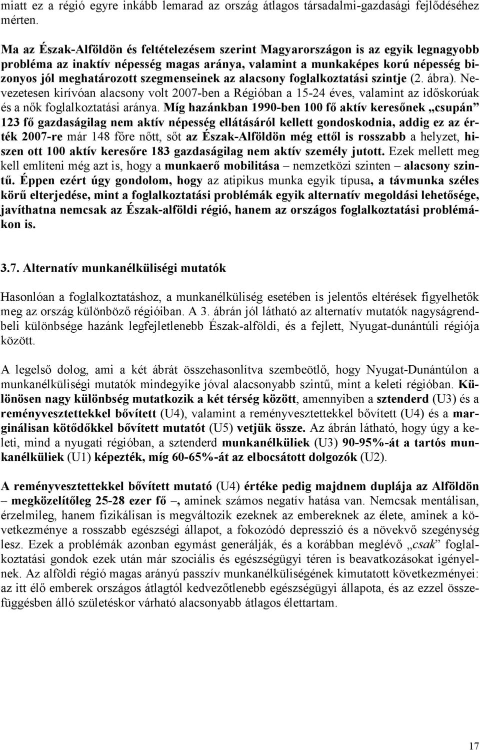 szegmenseinek az alacsony foglalkoztatási szintje (2. ábra). Nevezetesen kirívóan alacsony volt 2007-ben a Régióban a 15-24 éves, valamint az idıskorúak és a nık foglalkoztatási aránya.