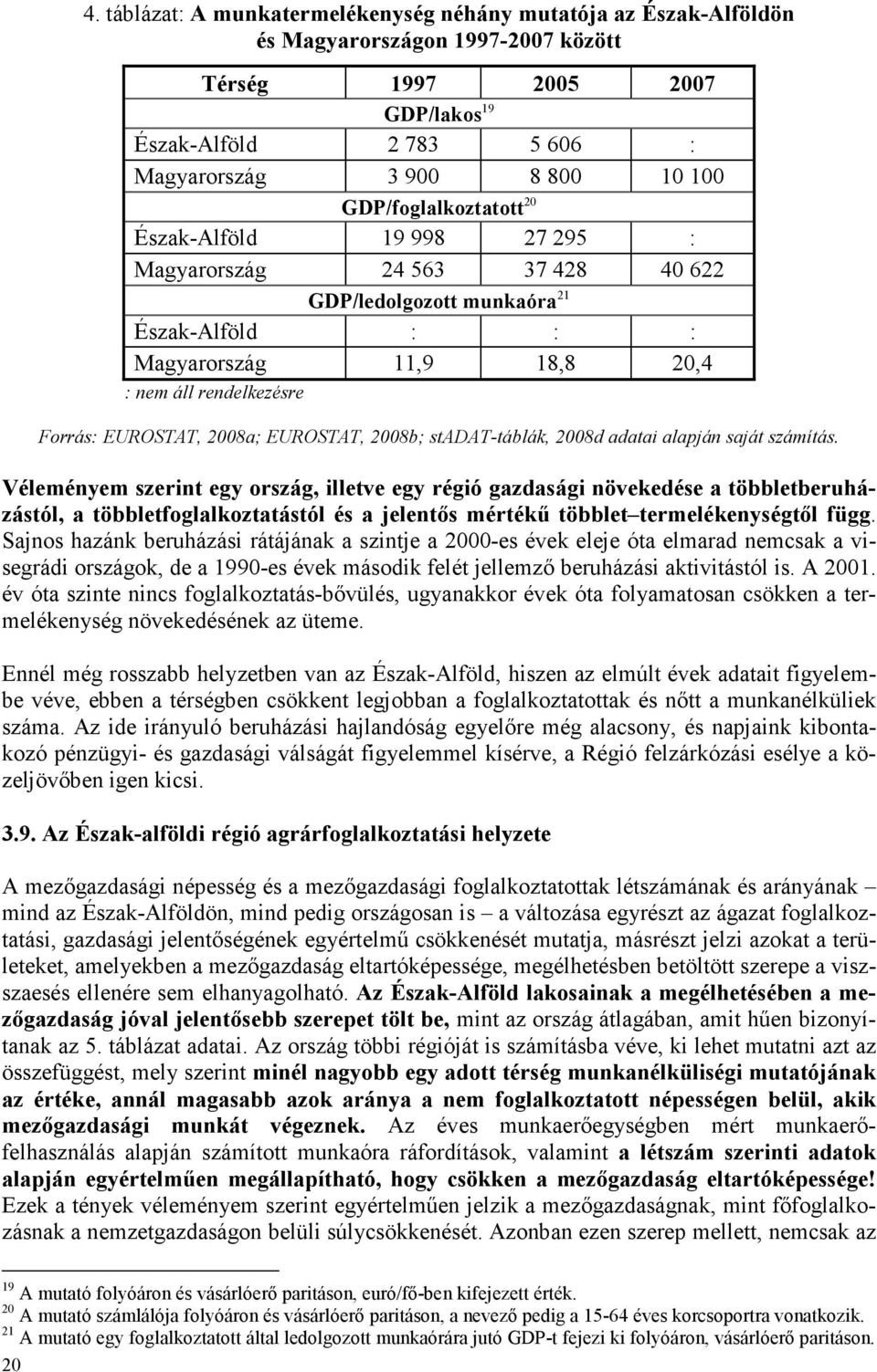 EUROSTAT, 2008a; EUROSTAT, 2008b; stadat-táblák, 2008d adatai alapján saját számítás.