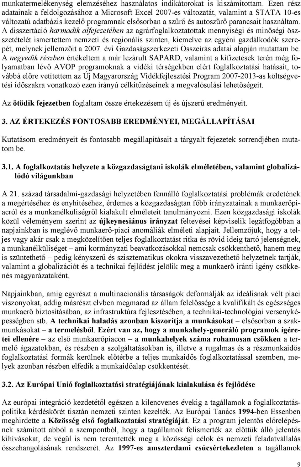 A disszertáció harmadik alfejezetében az agrárfoglalkoztatottak mennyiségi és minıségi öszszetételét ismertettem nemzeti és regionális szinten, kiemelve az egyéni gazdálkodók szerepét, melynek