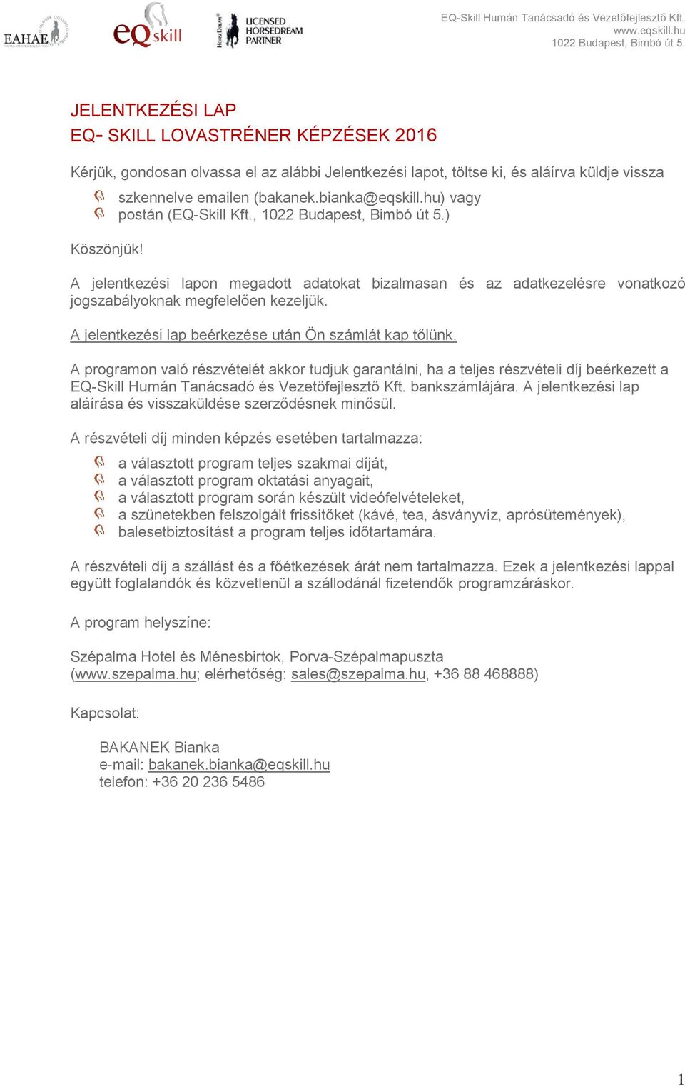 A jelentkezési lap beérkezése után Ön számlát kap tőlünk. A programon való részvételét akkor tudjuk garantálni, ha a teljes részvételi díj beérkezett a EQ-Skill Humán Tanácsadó és Vezetőfejlesztő Kft.