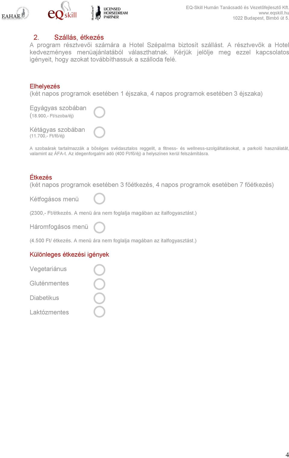 Elhelyezés (két napos programok esetében 1 éjszaka, 4 napos programok esetében 3 éjszaka) Egyágyas szobában (18.900,- Ft/szoba/éj) Kétágyas szobában (11.