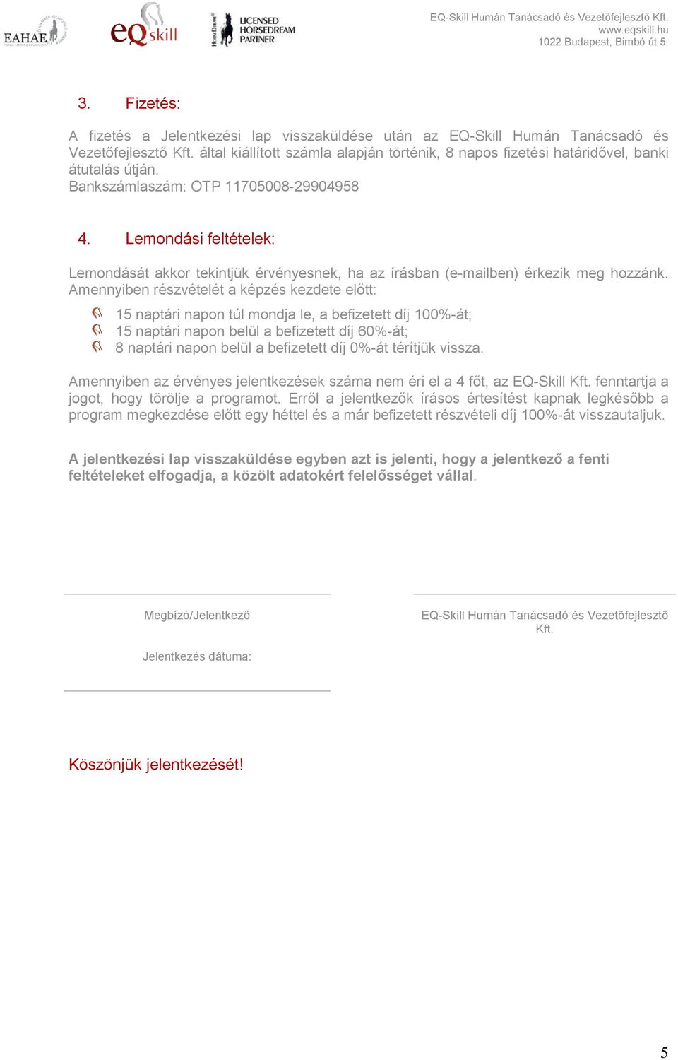 Lemondási feltételek: Lemondását akkor tekintjük érvényesnek, ha az írásban (e-mailben) érkezik meg hozzánk.