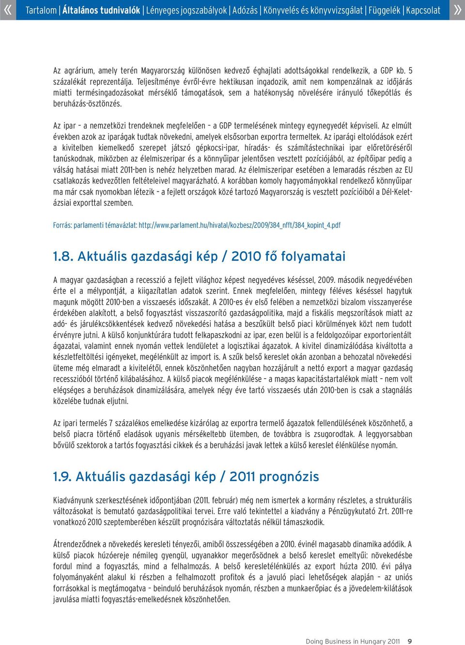 Az ipar a nemzetközi trendeknek megfelelõen a GDP termelésének mintegy egynegyedét képviseli. Az elmúlt években azok az iparágak tudtak növekedni, amelyek elsõsorban exportra termeltek.