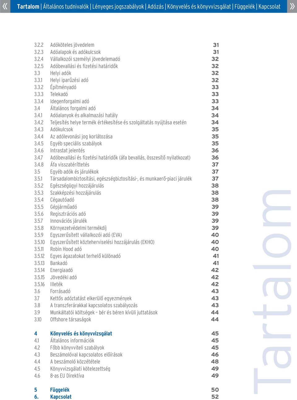 4.5 Egyéb speciális szabályok 3.4.6 Intrastat jelentés 3.4.7 Adóbevallási és fizetési határidõk (áfa bevallás, összesítõ nyilatkozat) 3.4.8 Áfa visszatéríttetés 3.5 Egyéb adók és járulékok 3.5.1 Társadalombiztosítási, egészségbiztosítási, és munkaerõpiaci járulék 3.