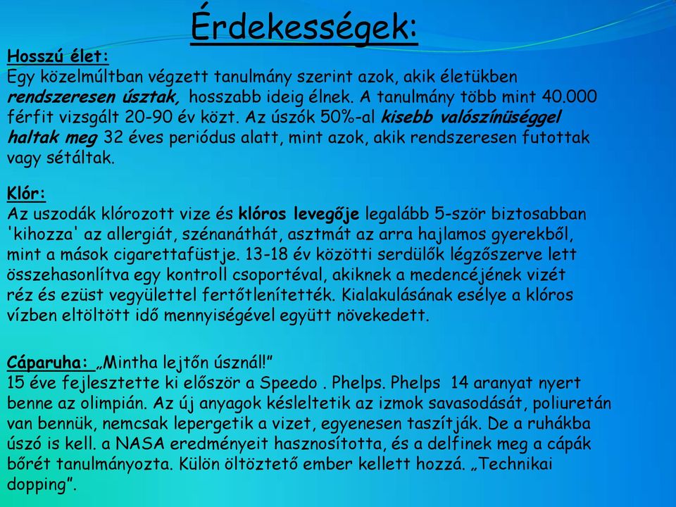 Klór: Az uszodák klórozott vize és klóros levegője legalább 5-ször biztosabban 'kihozza' az allergiát, szénanáthát, asztmát az arra hajlamos gyerekből, mint a mások cigarettafüstje.