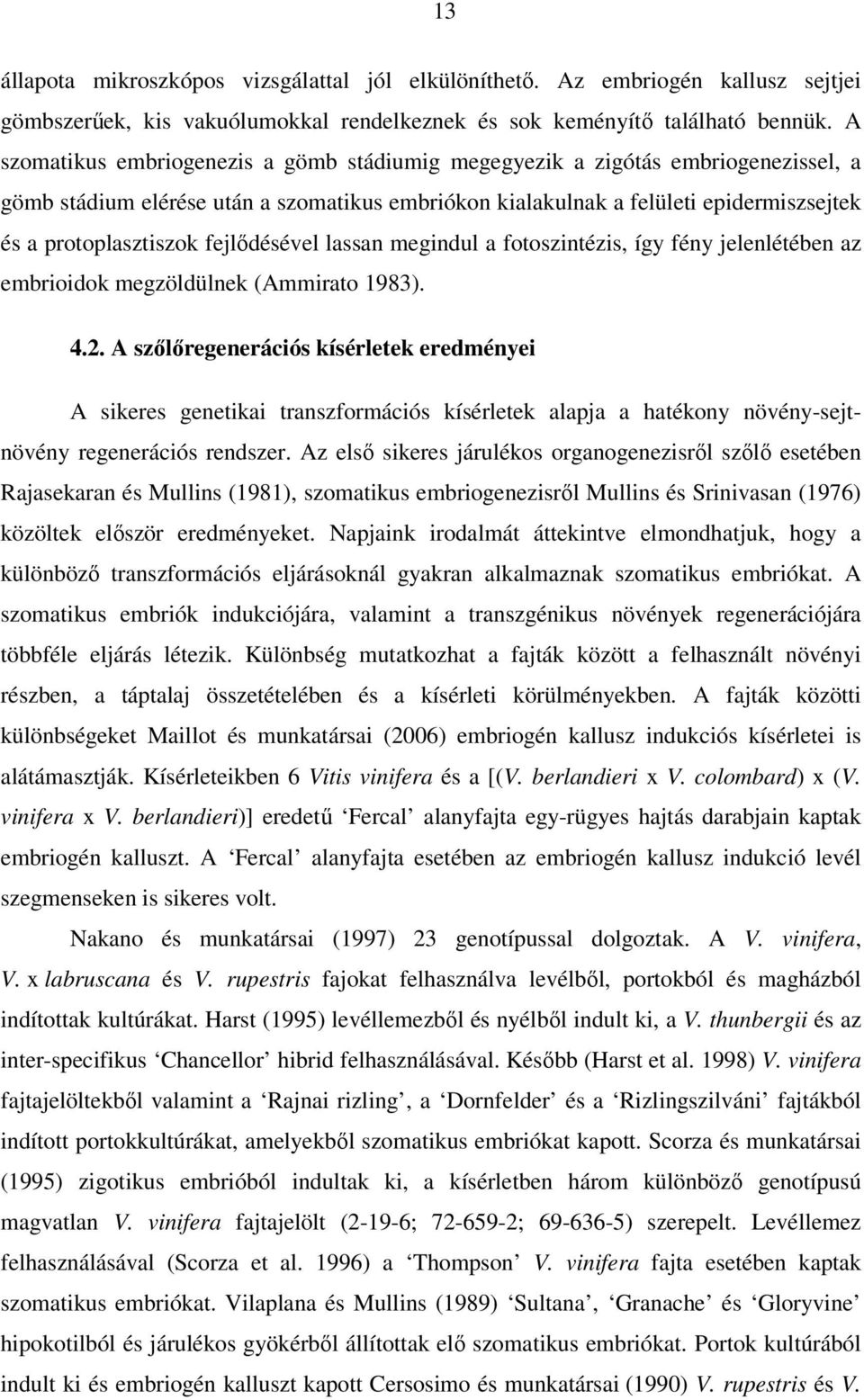 fejlődésével lassan megindul a fotoszintézis, így fény jelenlétében az embrioidok megzöldülnek (Ammirato 1983). 4.2.