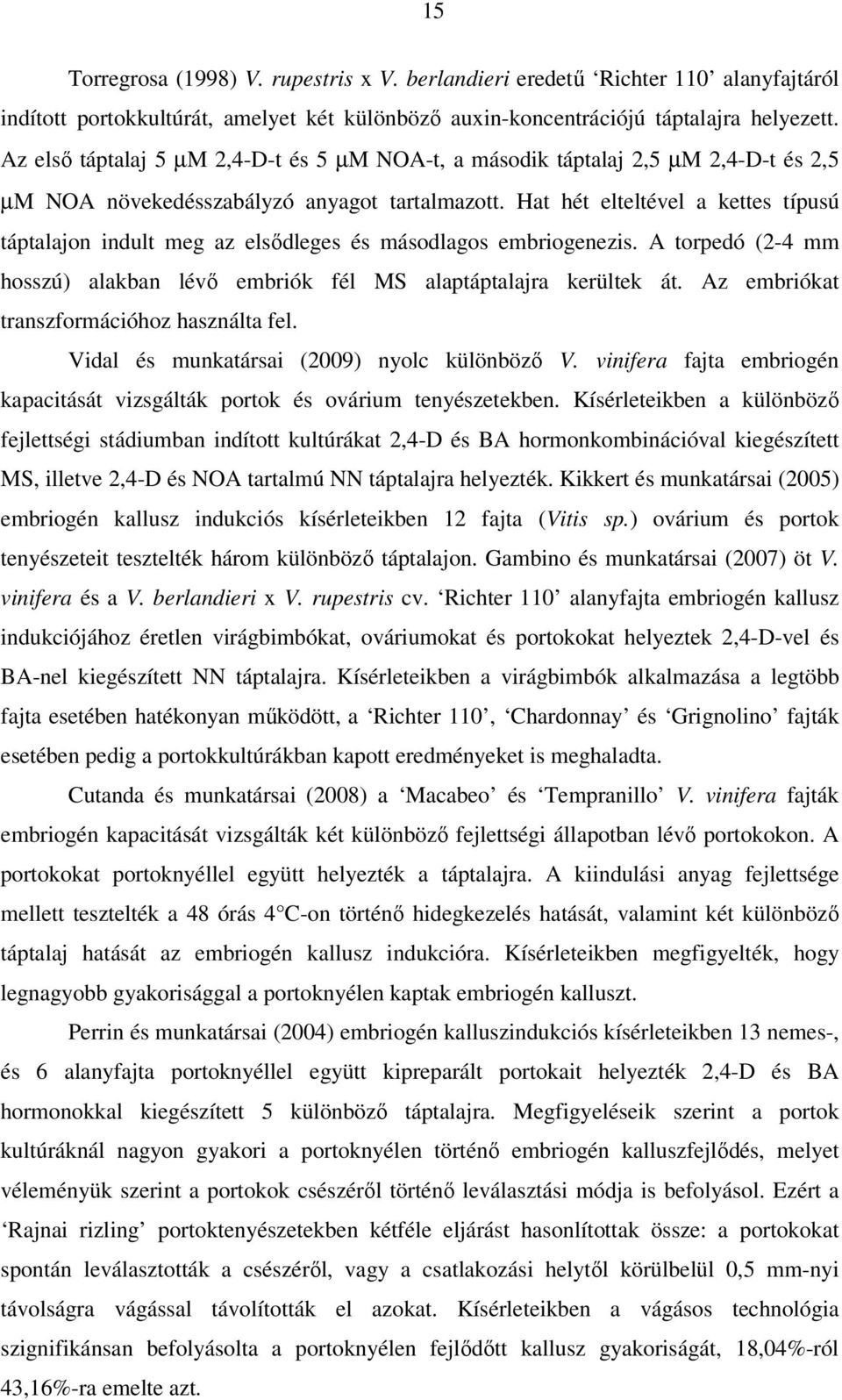 Hat hét elteltével a kettes típusú táptalajon indult meg az elsődleges és másodlagos embriogenezis. A torpedó (2-4 mm hosszú) alakban lévő embriók fél MS alaptáptalajra kerültek át.