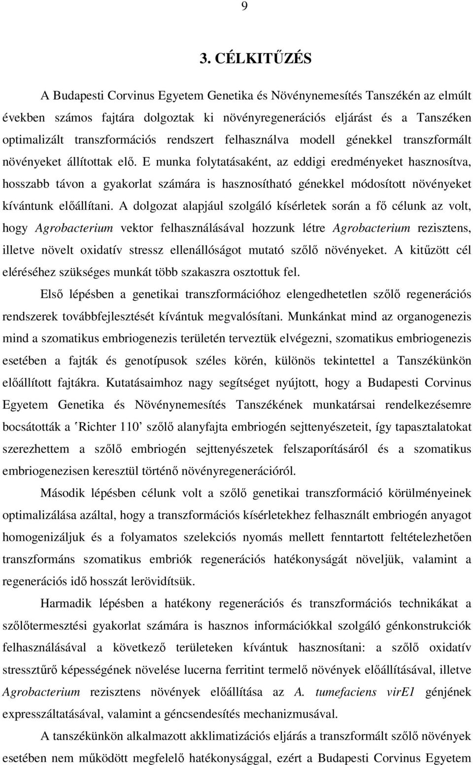 E munka folytatásaként, az eddigi eredményeket hasznosítva, hosszabb távon a gyakorlat számára is hasznosítható génekkel módosított növényeket kívántunk előállítani.