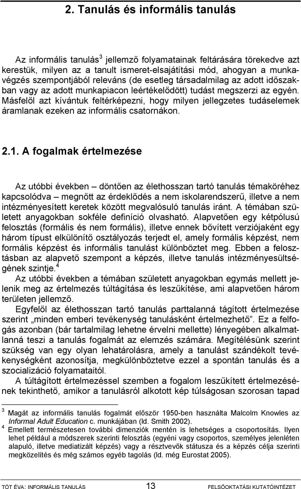 Másfelől azt kívántuk feltérképezni, hogy milyen jellegzetes tudáselemek áramlanak ezeken az informális csatornákon. 2.1.