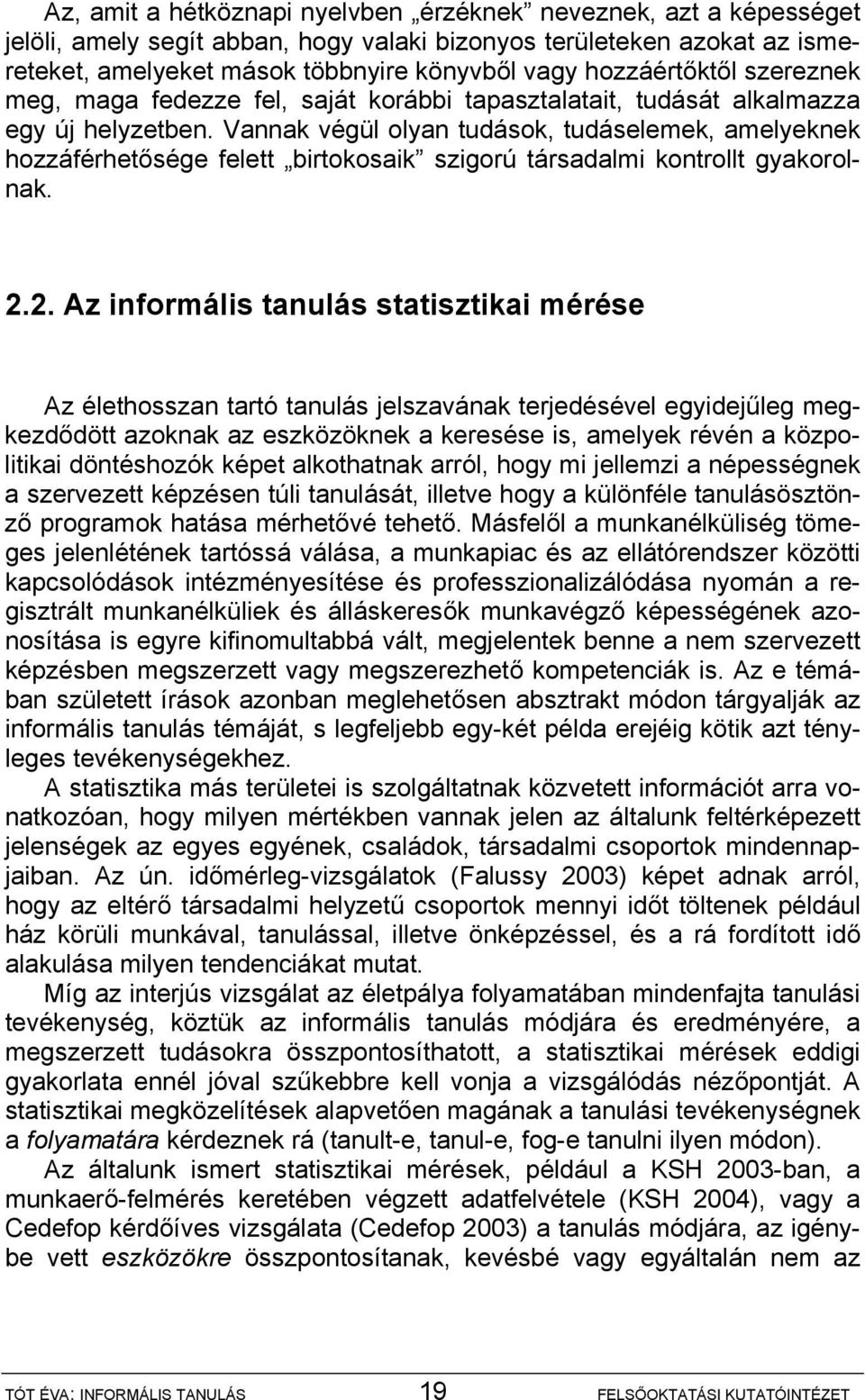 Vannak végül olyan tudások, tudáselemek, amelyeknek hozzáférhetősége felett birtokosaik szigorú társadalmi kontrollt gyakorolnak. 2.