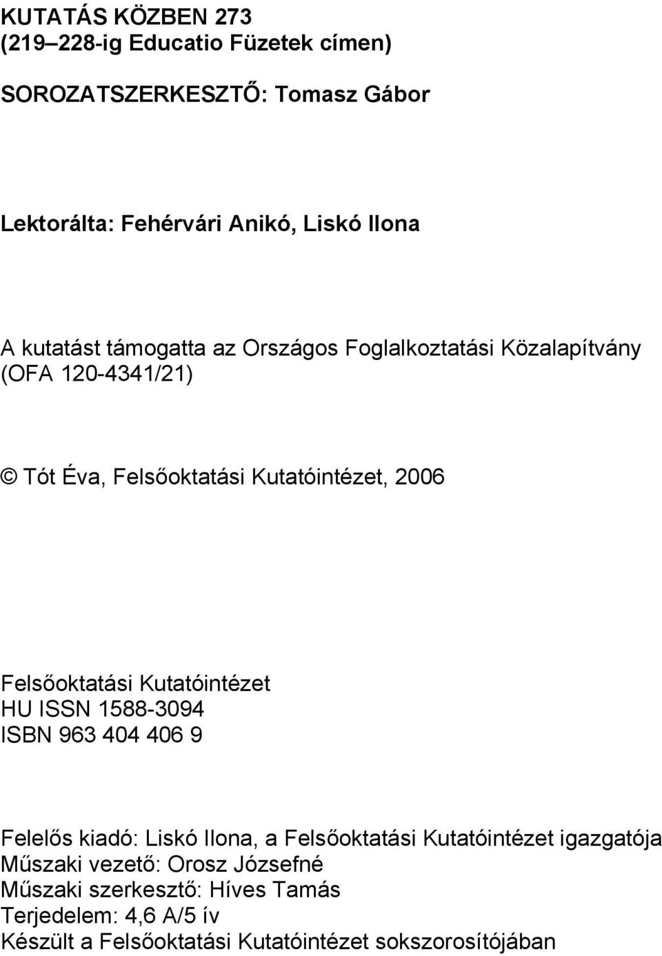 Felsőoktatási Kutatóintézet HU ISSN 1588-3094 ISBN 963 404 406 9 Felelős kiadó: Liskó Ilona, a Felsőoktatási Kutatóintézet