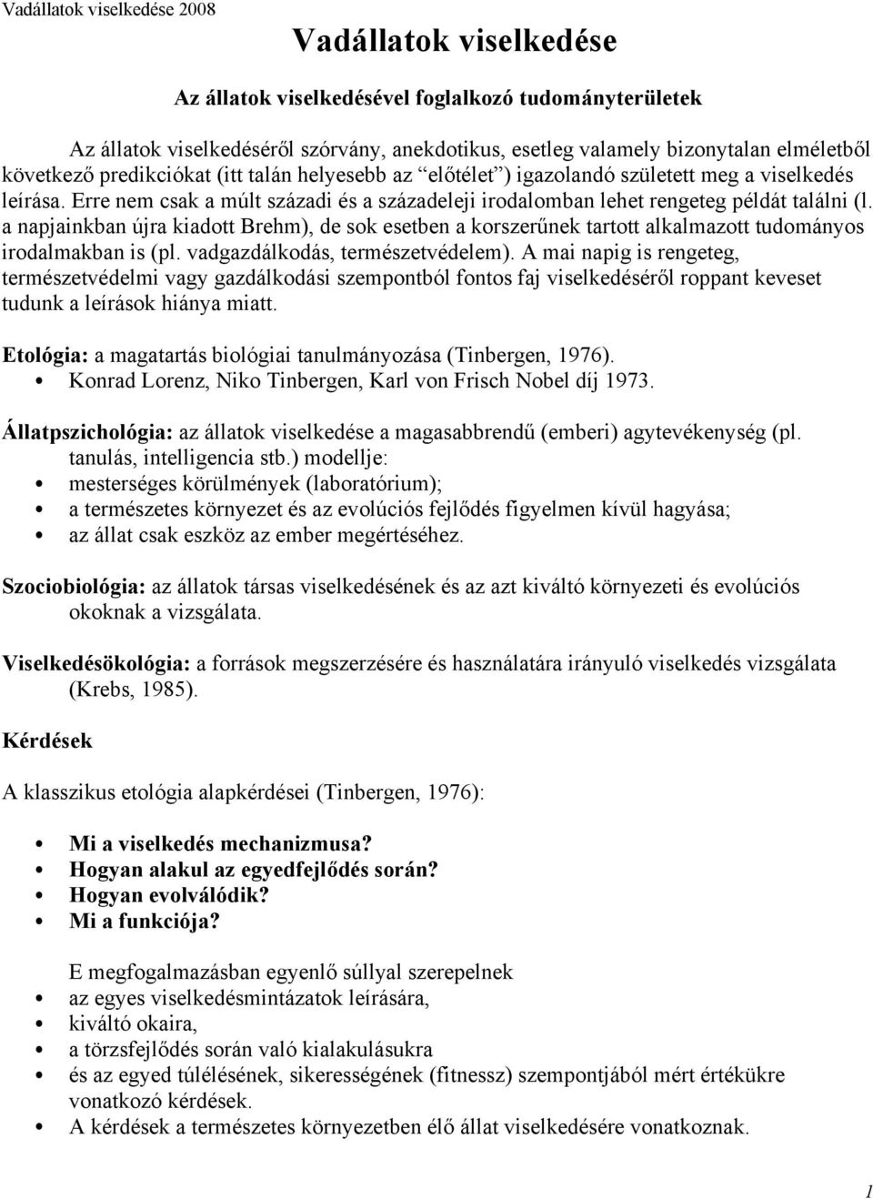 a napjainkban újra kiadott Brehm), de sok esetben a korszerűnek tartott alkalmazott tudományos irodalmakban is (pl. vadgazdálkodás, természetvédelem).