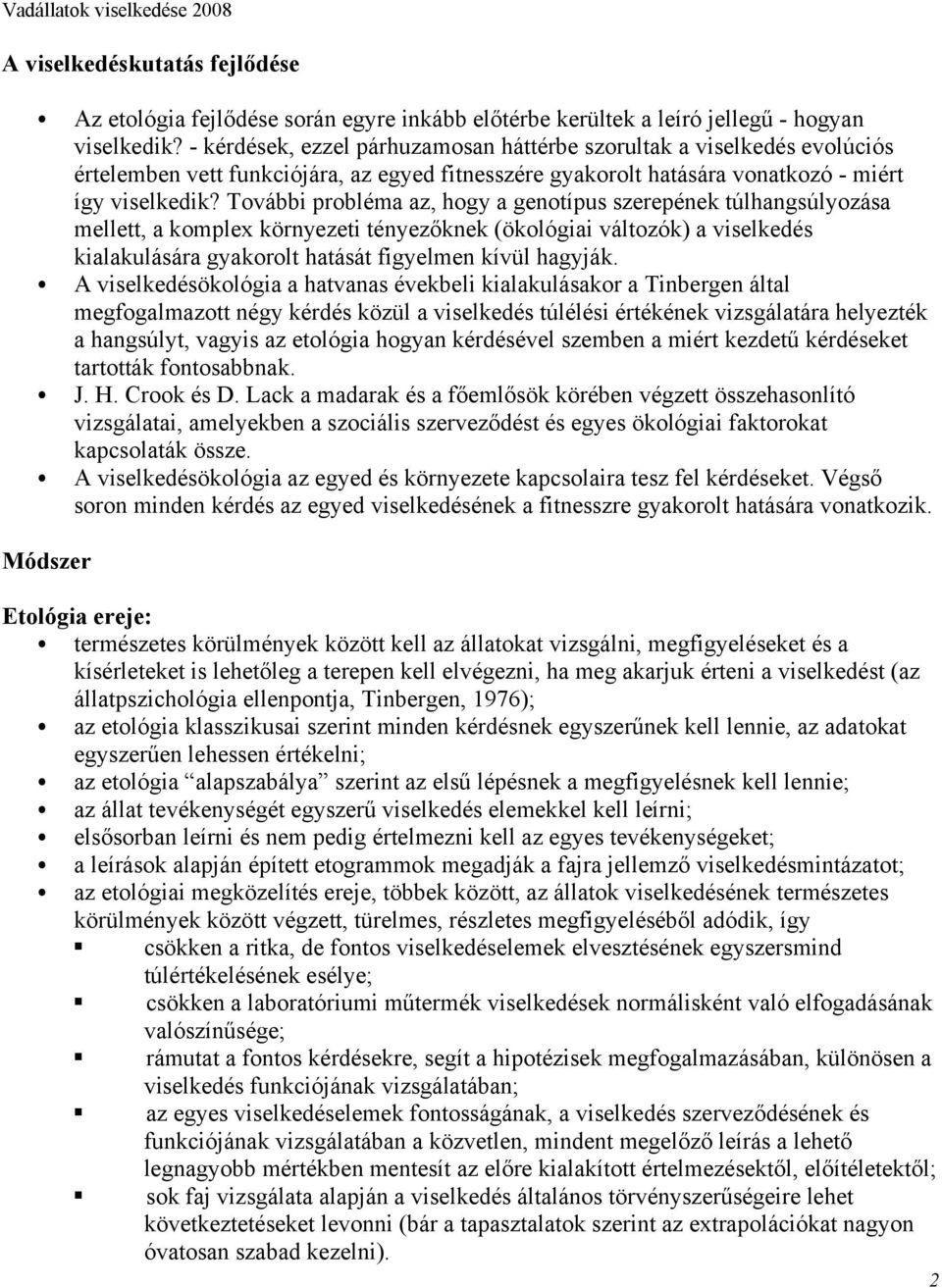 További probléma az, hogy a genotípus szerepének túlhangsúlyozása mellett, a komplex környezeti tényezőknek (ökológiai változók) a viselkedés kialakulására gyakorolt hatását figyelmen kívül hagyják.