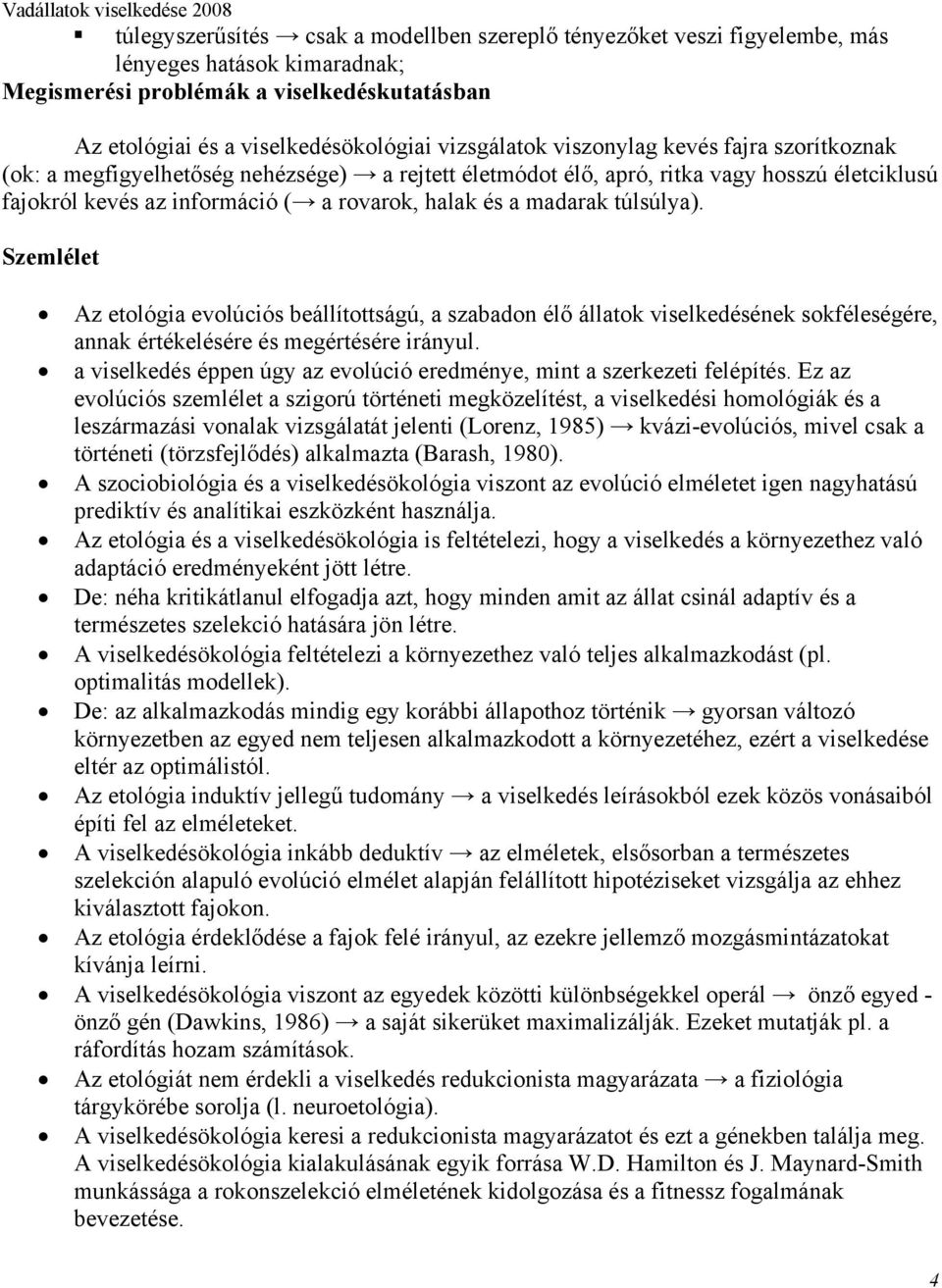 túlsúlya). Szemlélet Az etológia evolúciós beállítottságú, a szabadon élő állatok viselkedésének sokféleségére, annak értékelésére és megértésére irányul.