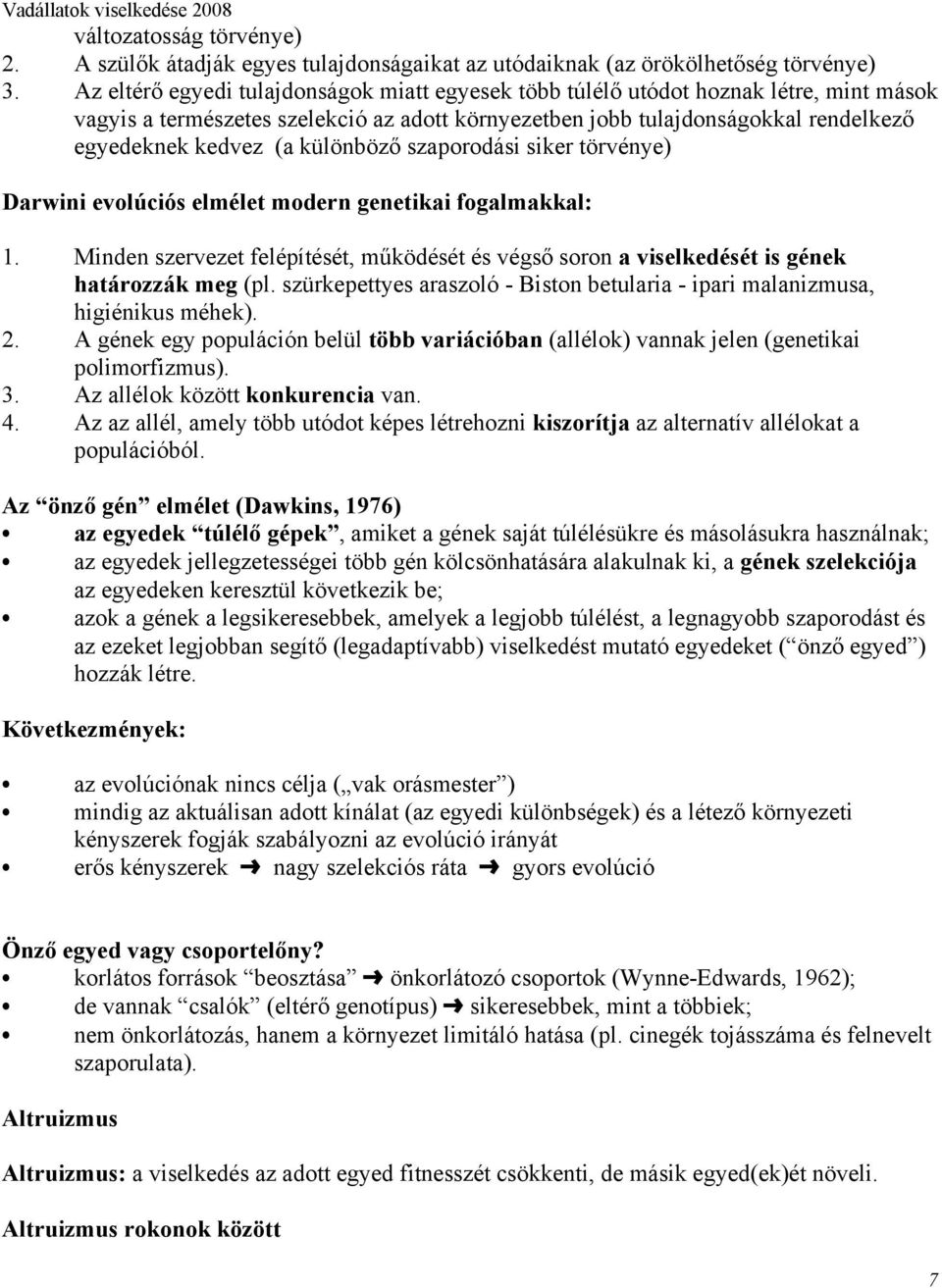 különböző szaporodási siker törvénye) Darwini evolúciós elmélet modern genetikai fogalmakkal: 1. Minden szervezet felépítését, működését és végső soron a viselkedését is gének határozzák meg (pl.