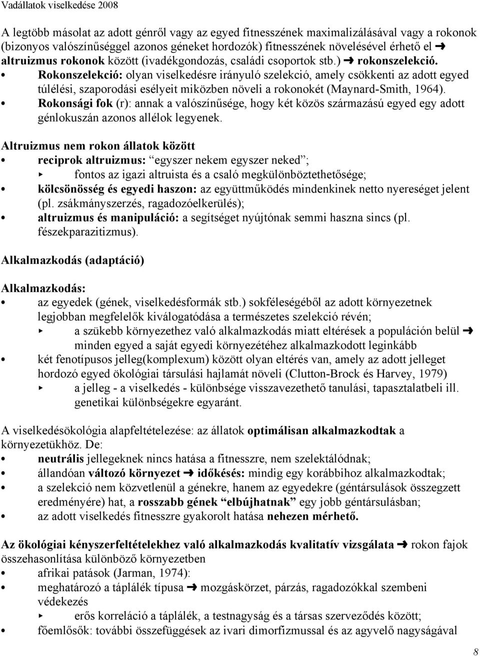 Rokonszelekció: olyan viselkedésre irányuló szelekció, amely csökkenti az adott egyed túlélési, szaporodási esélyeit miközben növeli a rokonokét (Maynard-Smith, 1964).