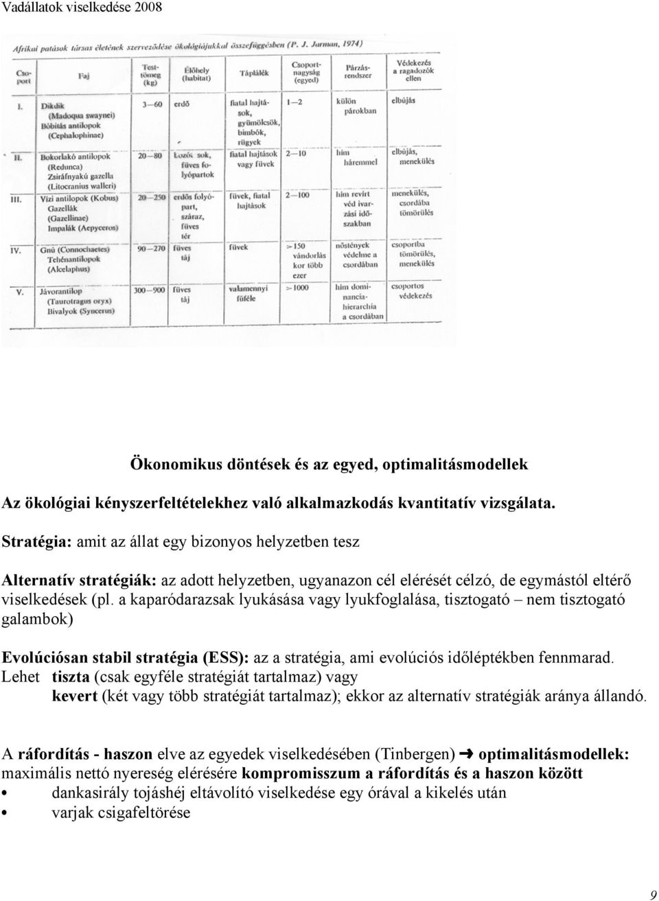 a kaparódarazsak lyukásása vagy lyukfoglalása, tisztogató nem tisztogató galambok) Evolúciósan stabil stratégia (ESS): az a stratégia, ami evolúciós időléptékben fennmarad.