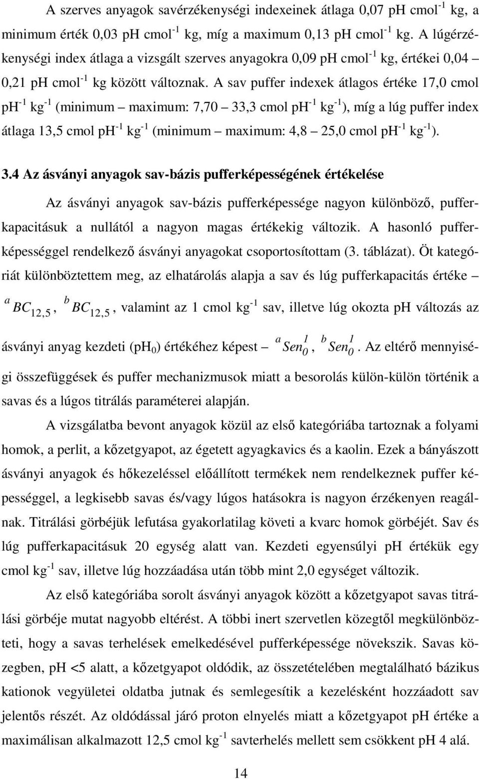 A sav puffer indexek átlagos értéke 17,0 cmol ph -1 kg -1 (minimum maximum: 7,70 33,3 cmol ph -1 kg -1 ), míg a lúg puffer index átlaga 13,5 cmol ph -1 kg -1 (minimum maximum: 4,8 25,0 cmol ph -1 kg