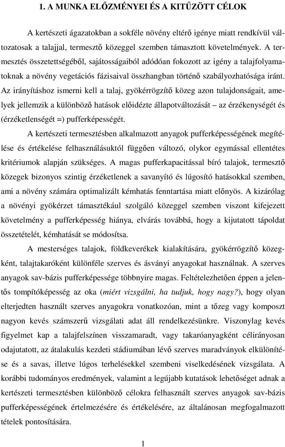 Az irányításhoz ismerni kell a talaj, gyökérrögzítő közeg azon tulajdonságait, amelyek jellemzik a különböző hatások előidézte állapotváltozását az érzékenységét és (érzéketlenségét =)