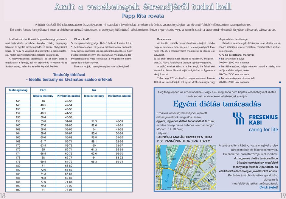 Ezt azért fontos hangsúlyozni, mert a diétára vonatkozó utasítások, a betegség különbözô stádiumaiban, illetve a gondozás, vagy a kezelés során a laboreredményektôl függôen változnak, változhatnak.