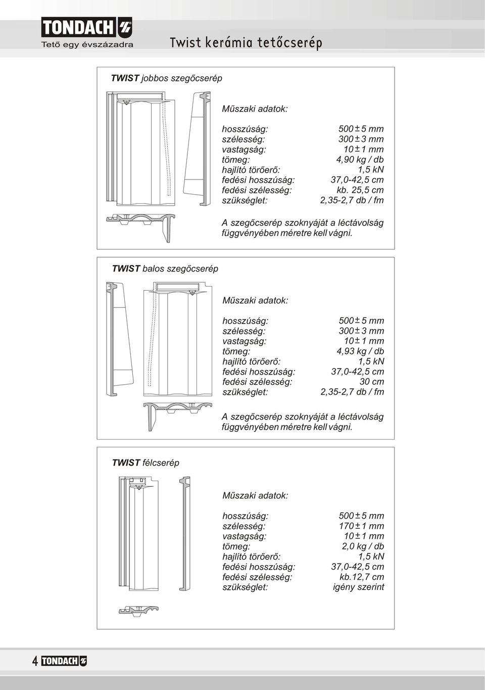 TWIST balos szegõcserép Mûszaki adatok: hosszúság: szélesség: vastagság: tömeg: hajlító törõerõ: fedési hosszúság: fedési szélesség: szükséglet: 00 mm 00 mm 0 mm, kg / db, kn,0-, cm 0
