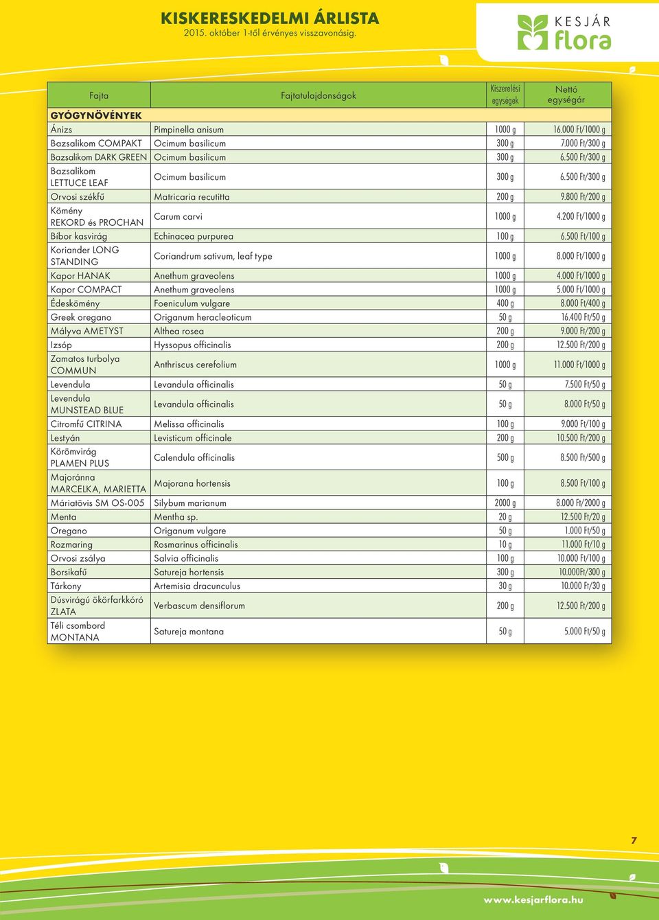 800 Ft/200 g Kömény REKORD és PROCHAN Carum carvi 1000 g 4.200 Ft/1000 g Bíbor kasvirág Echinacea purpurea 6.0 Ft/ Koriander LONG STANDING Coriandrum sativum, leaf type 1000 g 8.