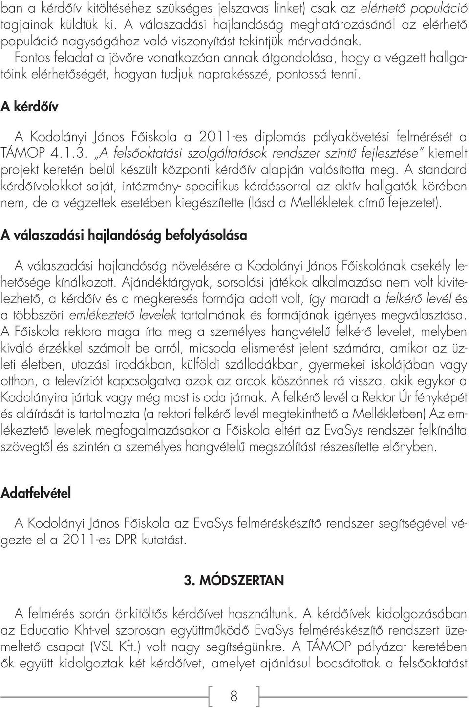 Fontos feladat a jövőre vonatkozóan annak átgondolása, hogy a végzett hallgatóink elérhetőségét, hogyan tudjuk naprakésszé, pontossá tenni.