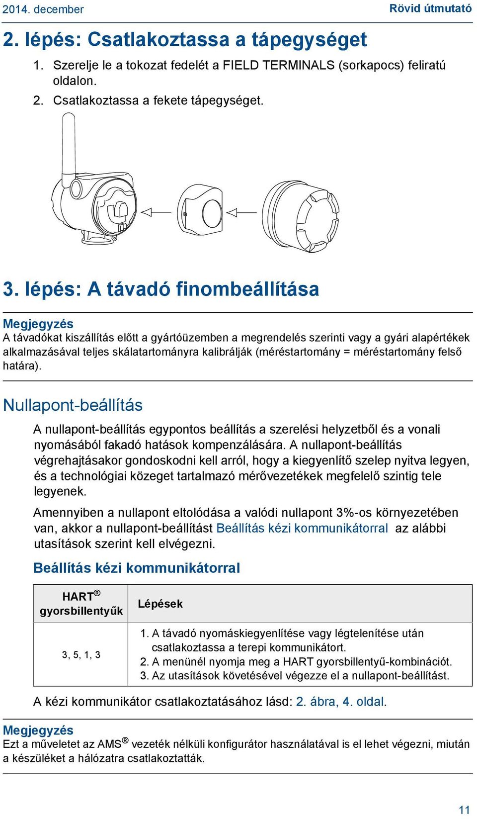 (méréstartomány = méréstartomány felső határa). Nullapont-beállítás A nullapont-beállítás egypontos beállítás a szerelési helyzetből és a vonali nyomásából fakadó hatások kompenzálására.